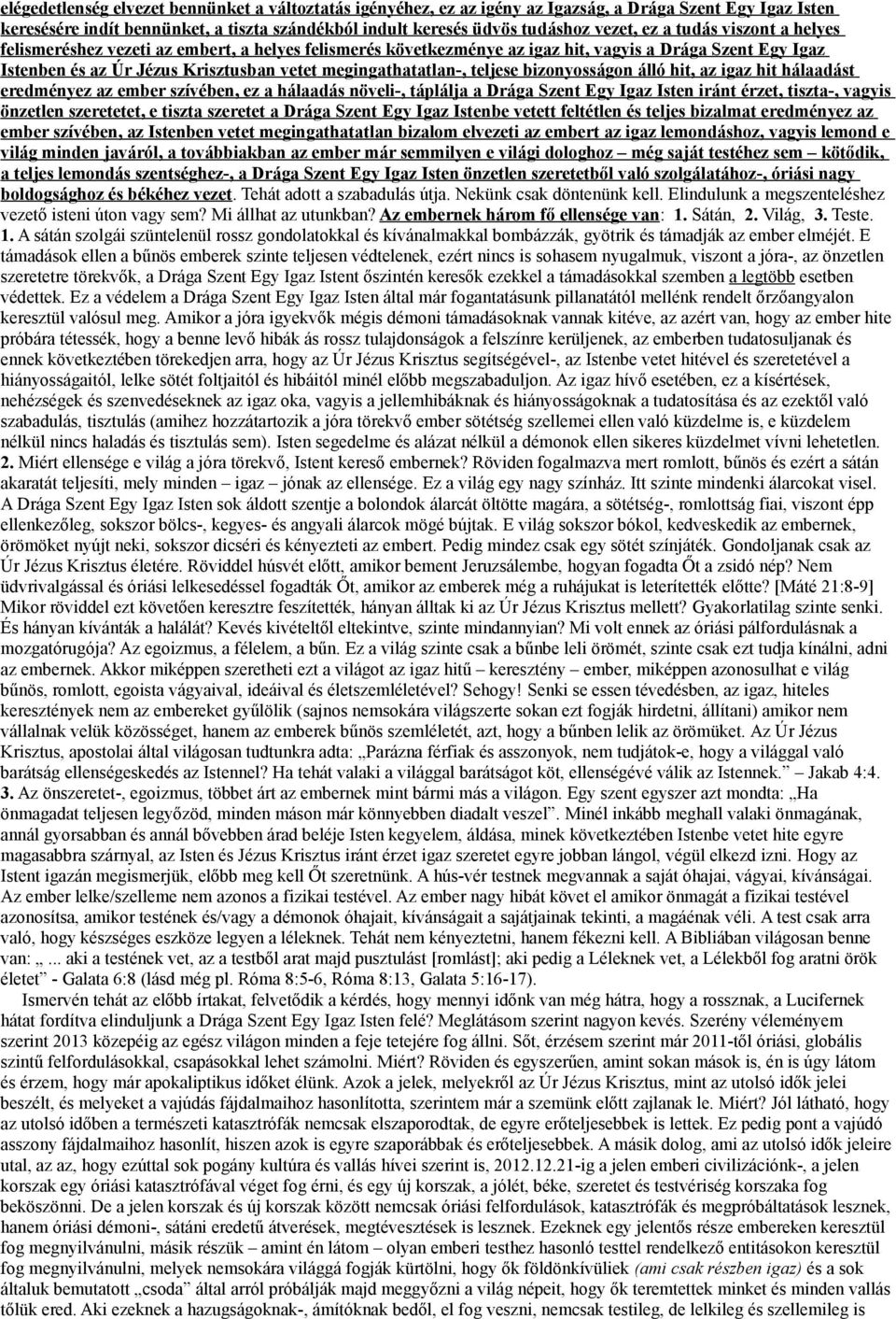 teljese bizonyoss ágon álló hit, az igaz hit hálaadást eredményez az ember szívében, ez a hálaadás növeli-, táplálja a Drága Szent Egy Igaz Isten iránt érzet, tiszta-, vagyis önzetlen szeretetet, e