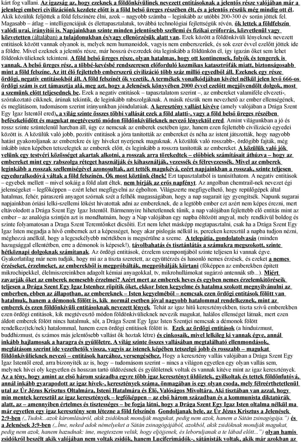 részük még mindig ott él. Akik közülük feljöttek a föld felszínére élni, azok nagyobb számba leginkább az utóbbi 200-300 év során jöttek fel.