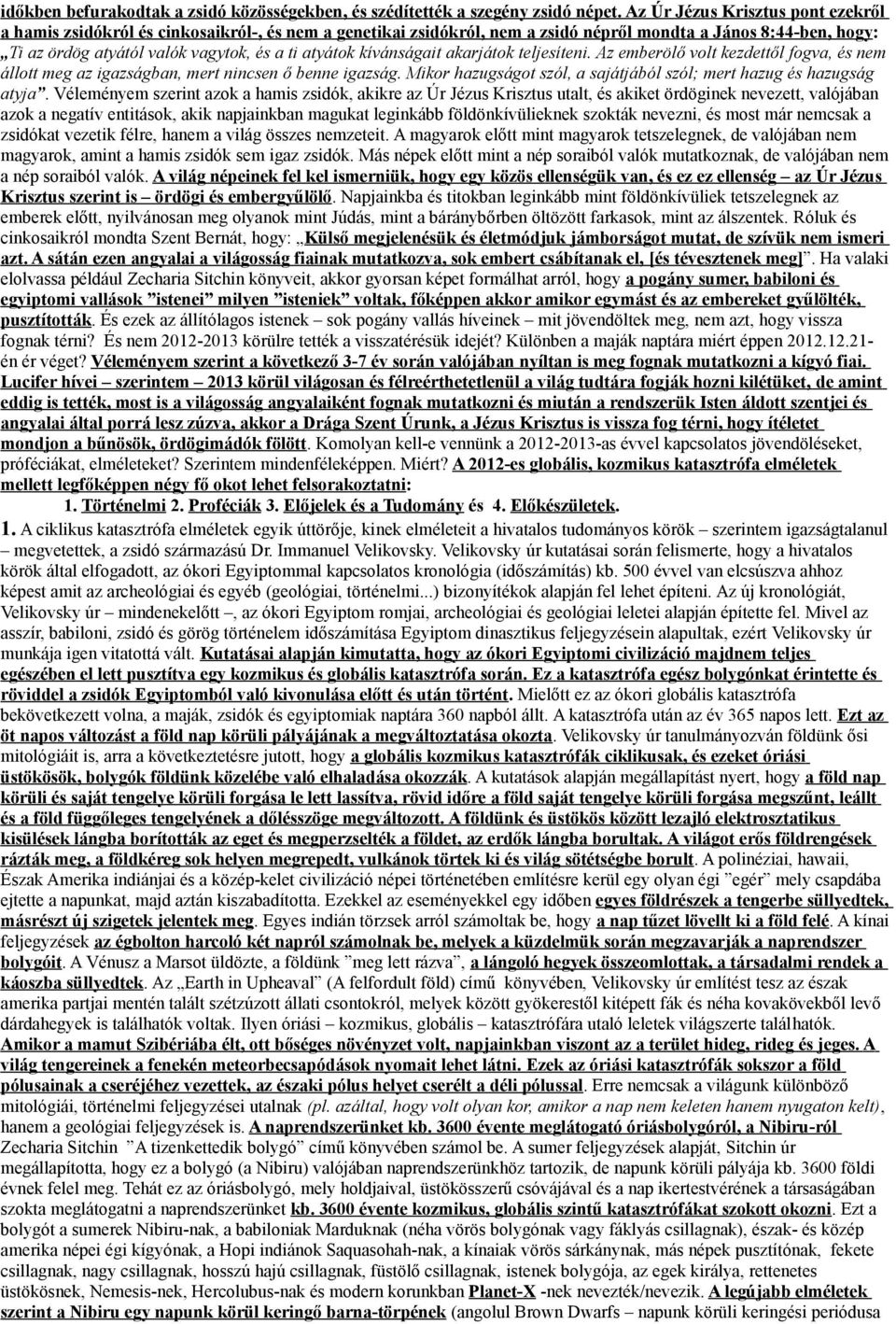 atyátok kívánságait akarjátok teljesíteni. Az emberölő volt kezdettől fogva, és nem állott meg az igazságban, mert nincsen ő benne igazság.