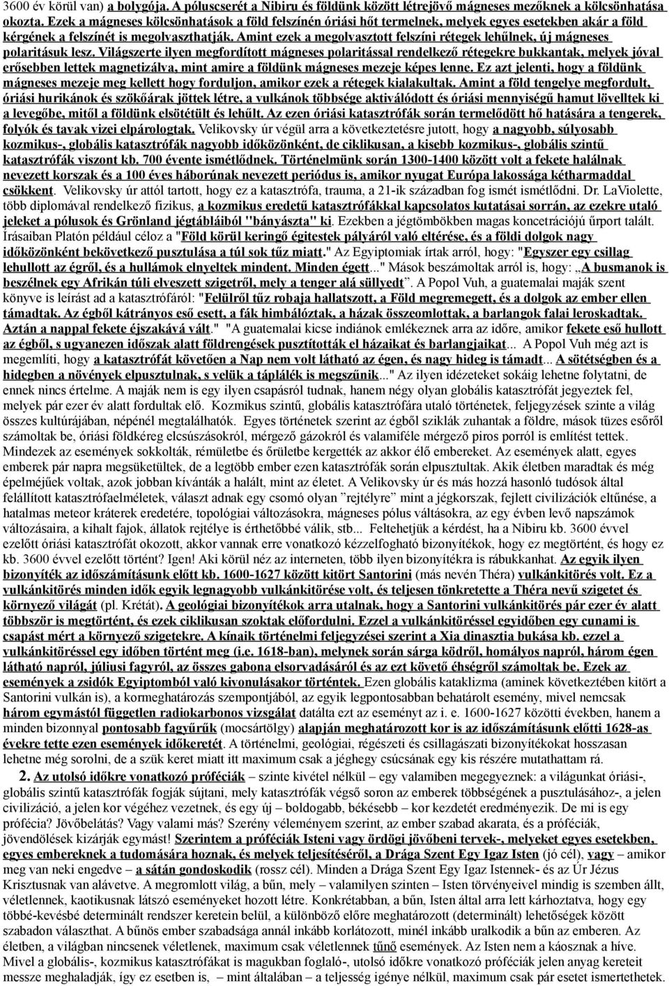 Amint ezek a megolvasztott felszíni rétegek lehűlnek, új mágneses polaritásuk lesz.