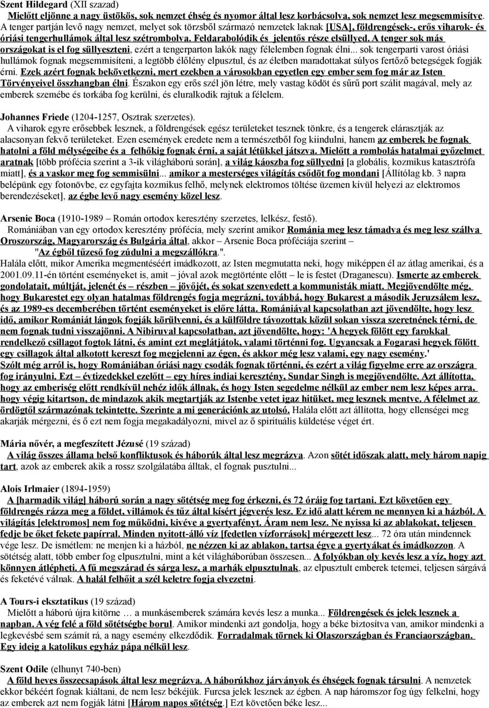 Feldarabolódik és jelentős része elsüllyed. A tenger sok más országokat is el fog s üllyeszteni, ezért a tengerparton lakók nagy félelemben fognak élni.