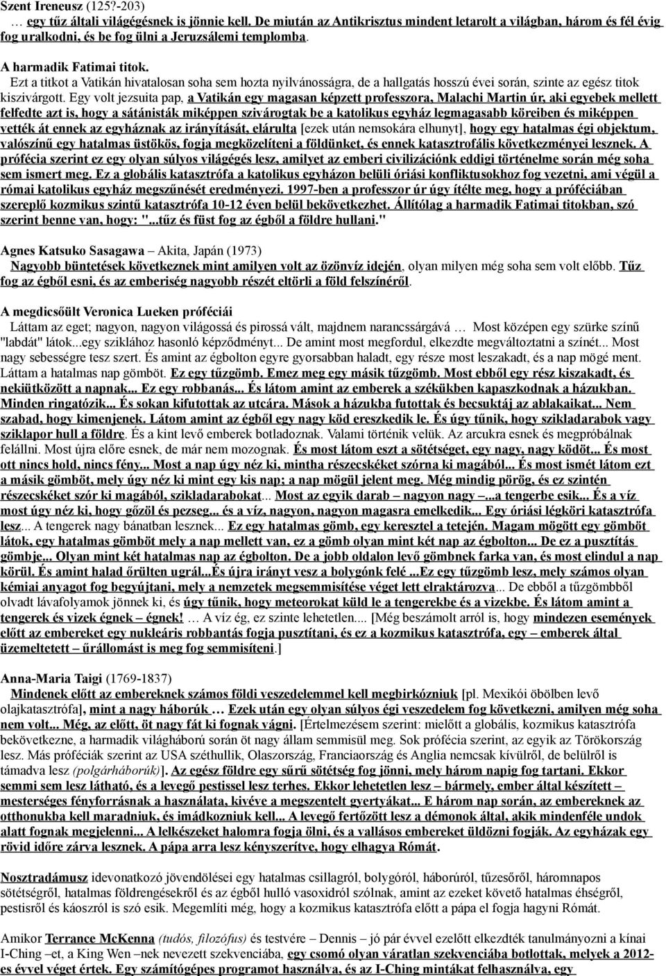 Egy volt jezsuita pap, a Vatikán egy magasan képzett professzora, Malachi Martin úr, aki egyebek mellett felfedte azt is, hogy a sátánisták miképpen szivárogtak be a katolikus egyház legmagasabb