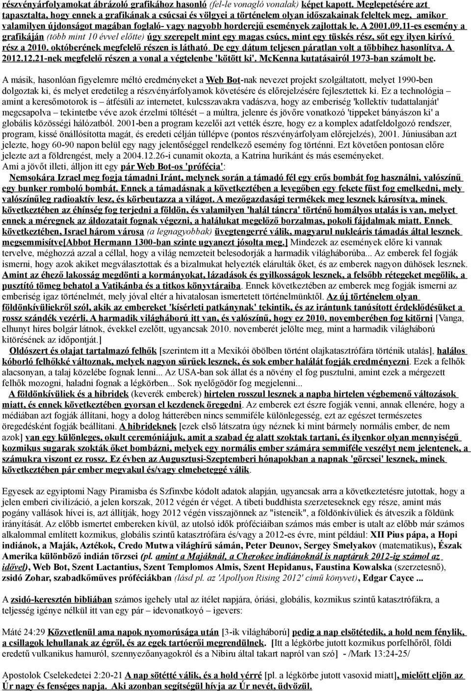 események zajlottak le. A 2001.09.11-es esemény a grafikáján (több mint 10 évvel előtte) úgy szerepelt mint egy magas csúcs, mint egy tüskés rész, sőt egy ilyen kirívó rész a 2010.