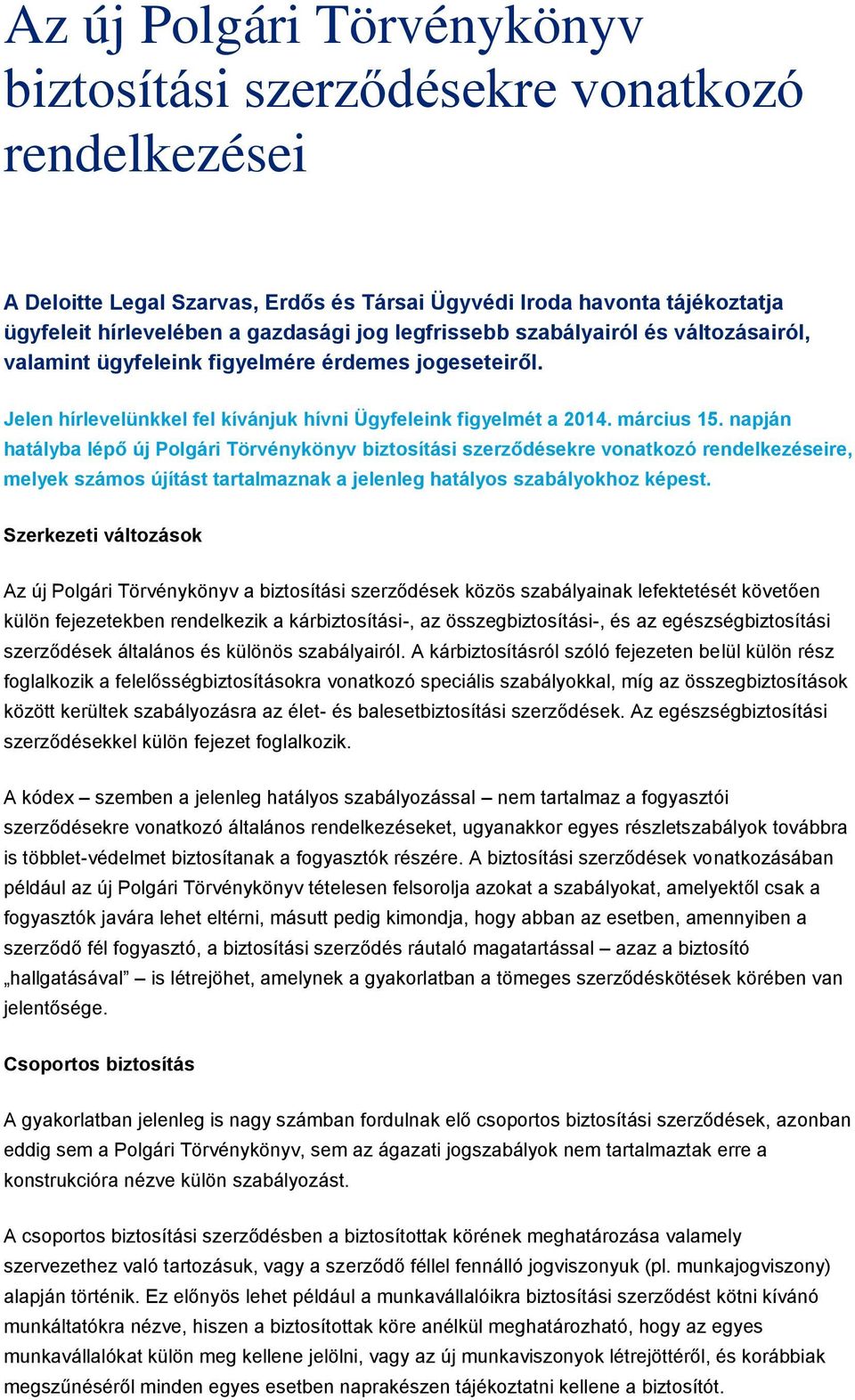 napján hatályba lépő új Polgári Törvénykönyv biztosítási szerződésekre vonatkozó rendelkezéseire, melyek számos újítást tartalmaznak a jelenleg hatályos szabályokhoz képest.