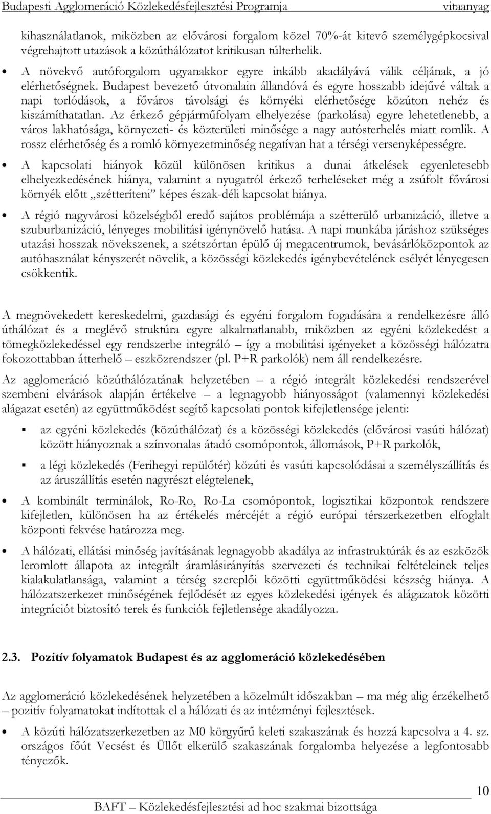 Budapest bevezetı útvonalain állandóvá és egyre hosszabb idejővé váltak a napi torlódások, a fıváros távolsági és környéki elérhetısége közúton nehéz és kiszámíthatatlan.