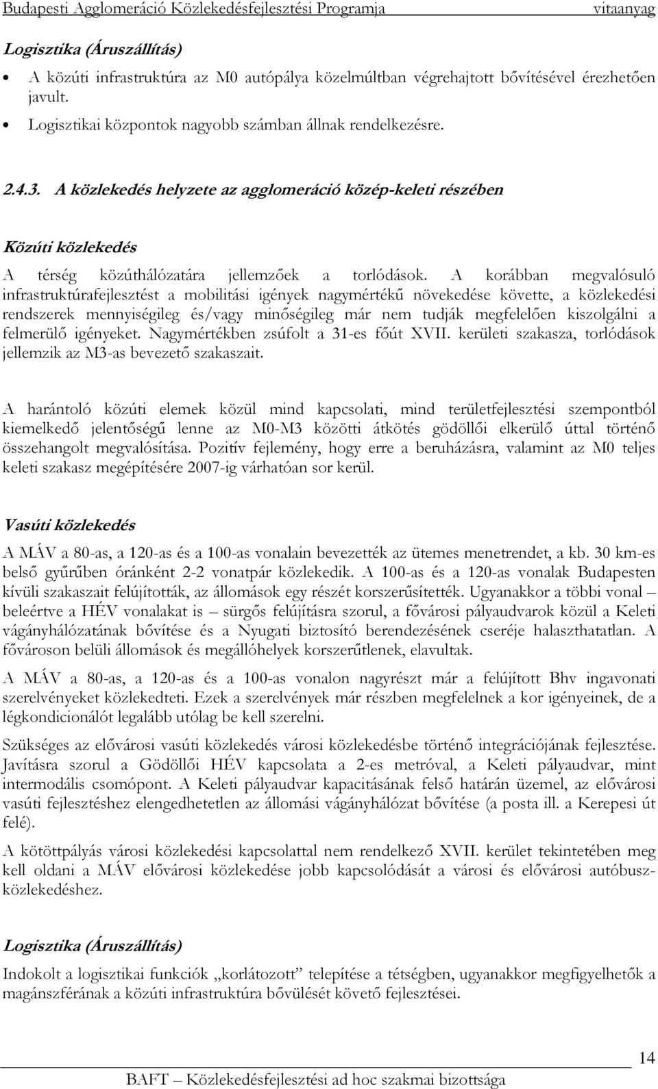 A korábban megvalósuló infrastruktúrafejlesztést a mobilitási igények nagymértékő növekedése követte, a közlekedési rendszerek mennyiségileg és/vagy minıségileg már nem tudják megfelelıen kiszolgálni