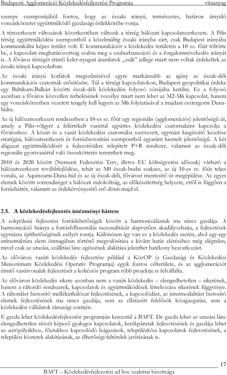 A Pilis térség együttmőködési szempontból a közelmúltig északi irányba zárt, csak Budapest irányába kommunikálni képes terület volt. E kommunikációt a közlekedés területén a 10 sz.