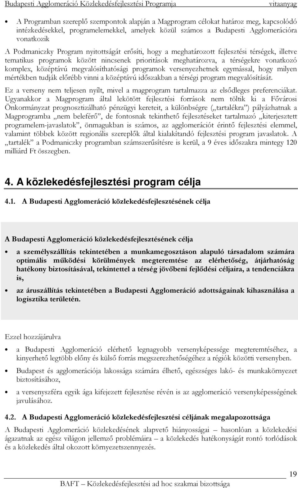 megvalósíthatósági programok versenyezhetnek egymással, hogy milyen mértékben tudják elırébb vinni a középtávú idıszakban a térségi program megvalósítását.