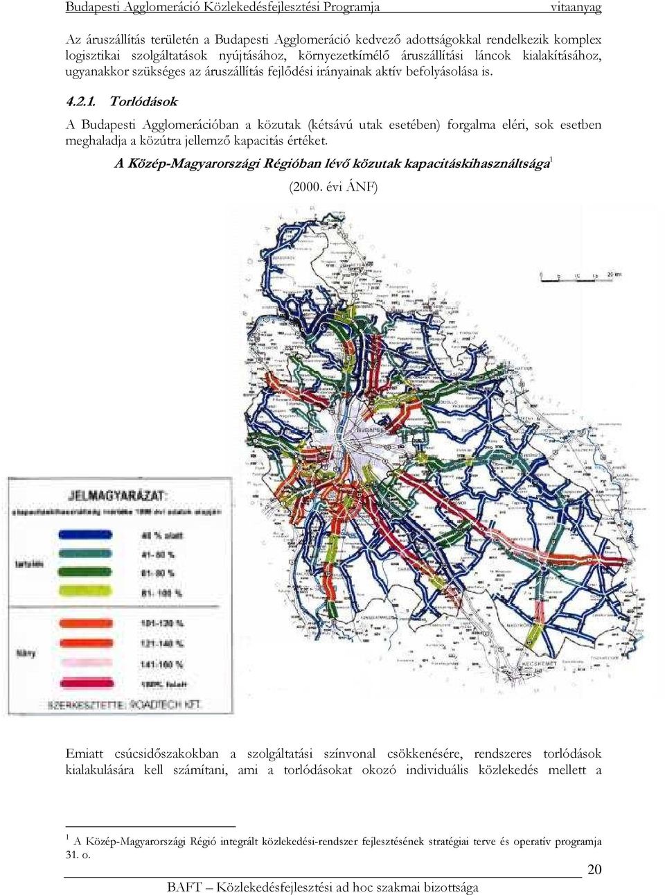 Torlódások A Budapesti Agglomerációban a közutak (kétsávú utak esetében) forgalma eléri, sok esetben meghaladja a közútra jellemzı kapacitás értéket.