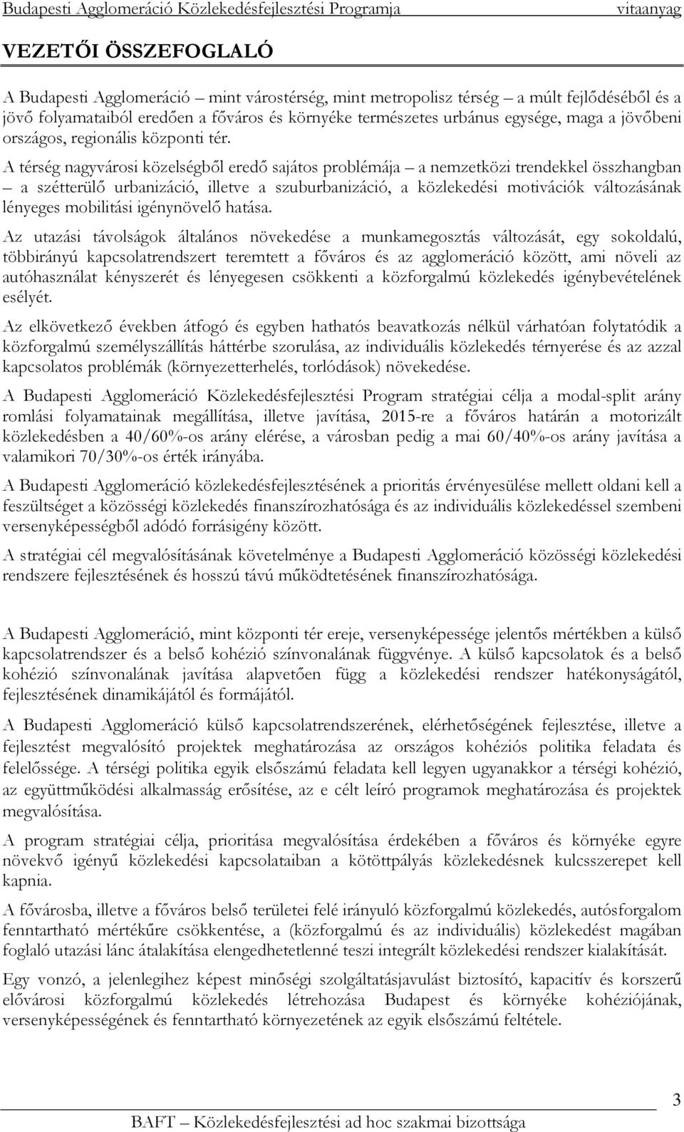 A térség nagyvárosi közelségbıl eredı sajátos problémája a nemzetközi trendekkel összhangban a szétterülı urbanizáció, illetve a szuburbanizáció, a közlekedési motivációk változásának lényeges