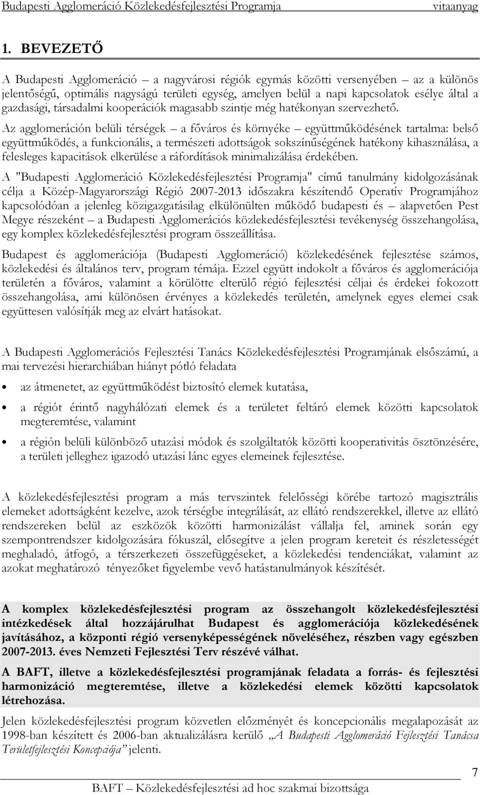 Az agglomeráción belüli térségek a fıváros és környéke együttmőködésének tartalma: belsı együttmőködés, a funkcionális, a természeti adottságok sokszínőségének hatékony kihasználása, a felesleges