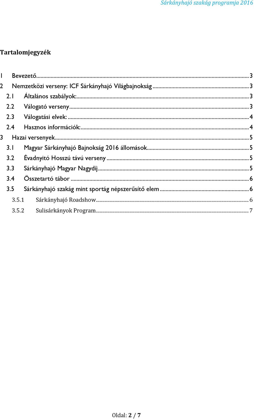 1 Magyar Sárkányhajó Bajnokság 2016 állomások... 5 3.2 Évadnyitó Hosszú távú verseny... 5 3.3 Sárkányhajó Magyar Nagydíj... 5 3.4 Összetartó tábor.