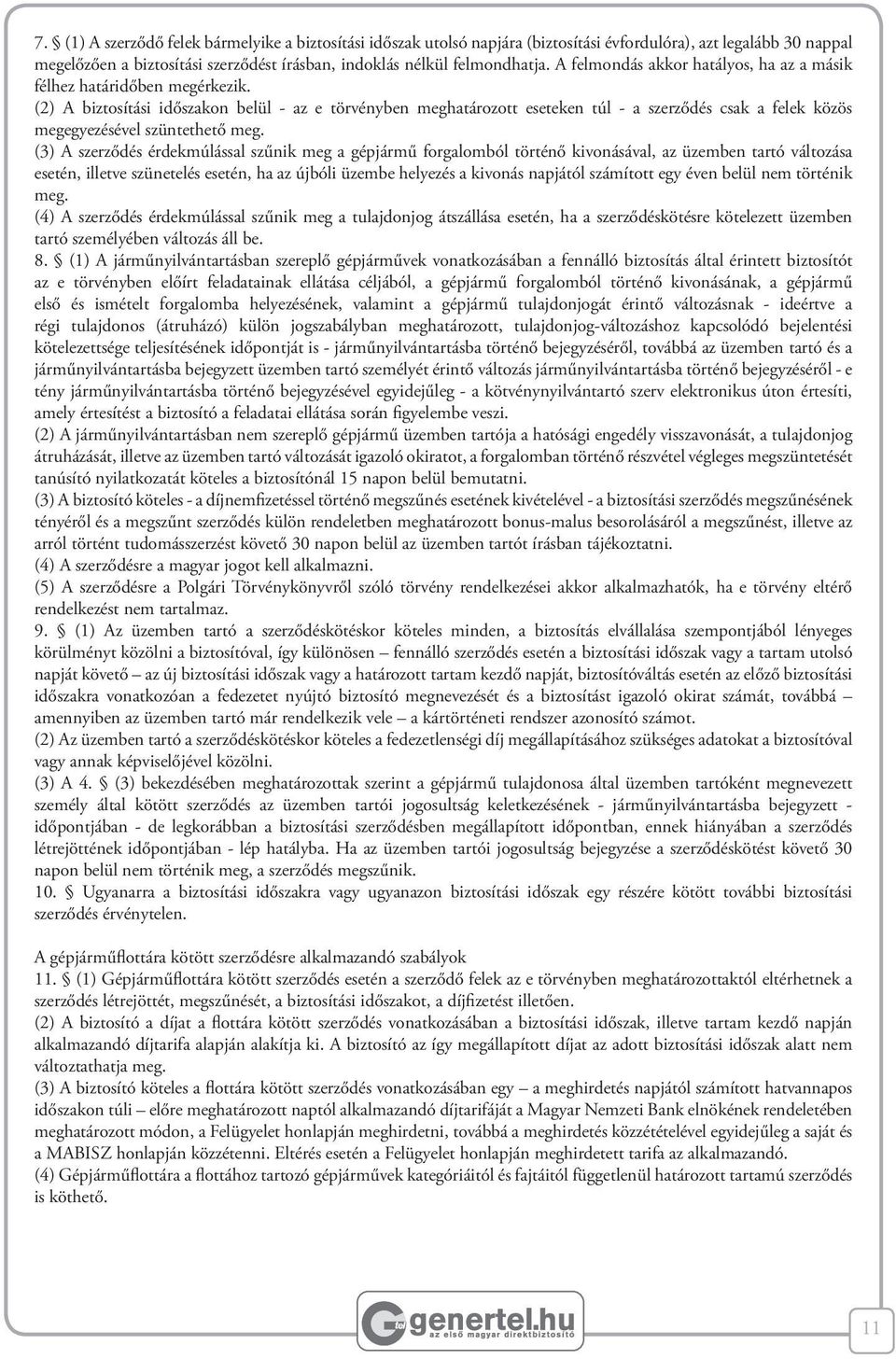 (2) A biztosítási időszakon belül - az e törvényben meghatározott eseteken túl - a szerződés csak a felek közös megegyezésével szüntethető meg.