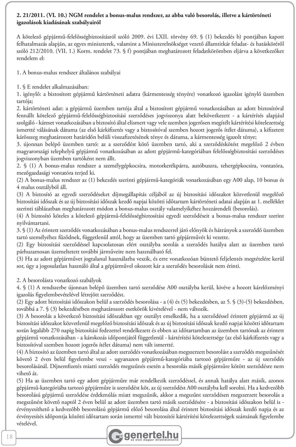 ) Korm. rendelet 73. f) pontjában meghatározott feladatkörömben eljárva a következőket rendelem el: 1. A bonus-malus rendszer általános szabályai 1. E rendelet alkalmazásában: 1.