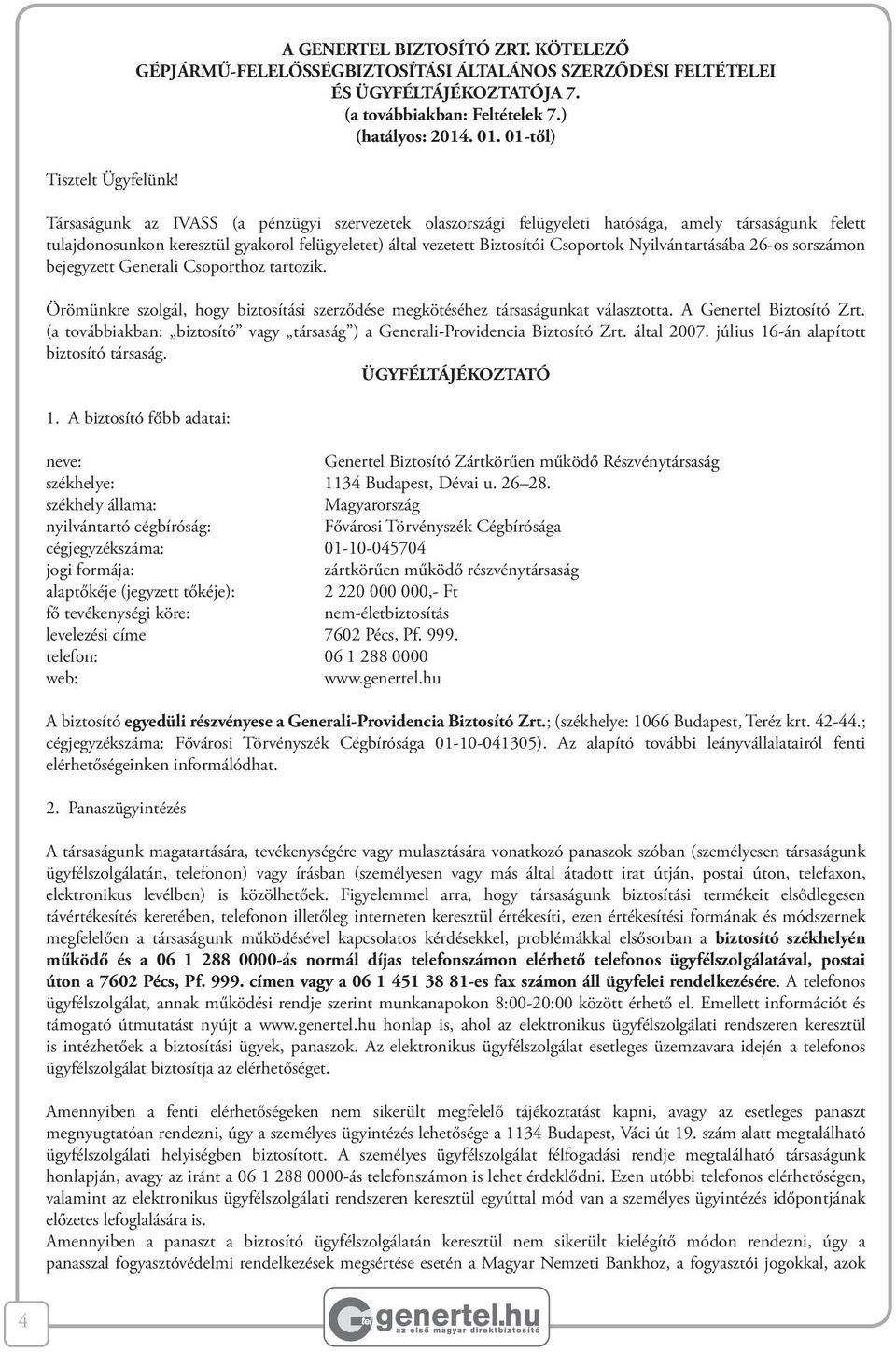 Nyilvántartásába 26-os sorszámon bejegyzett Generali Csoporthoz tartozik. Örömünkre szolgál, hogy biztosítási szerződése megkötéséhez társaságunkat választotta. A Genertel Biztosító Zrt.