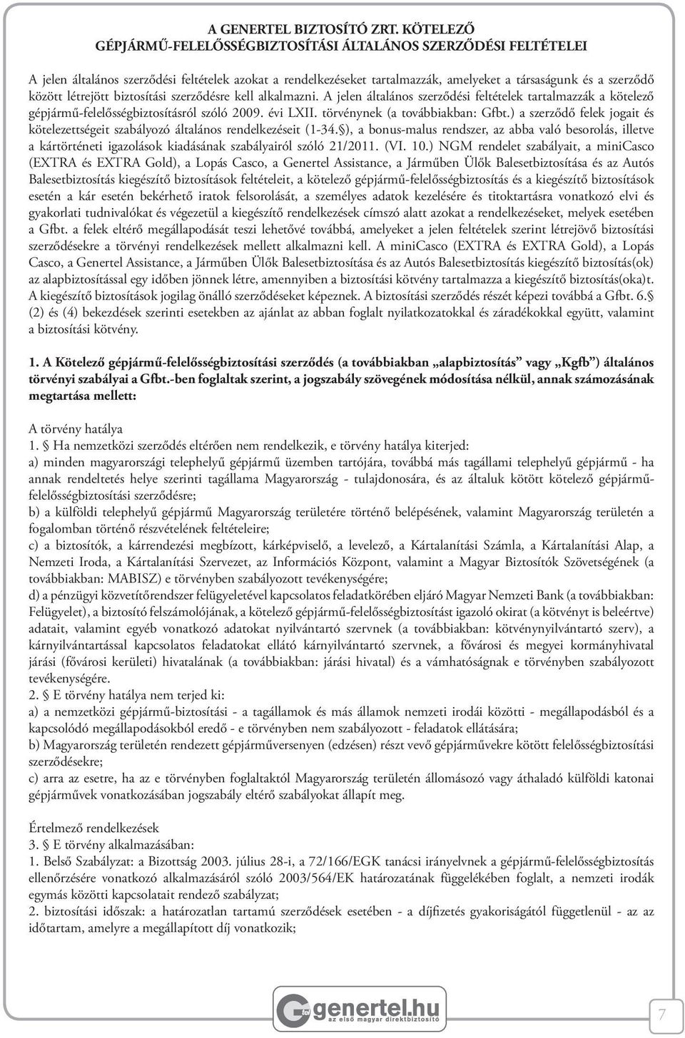 létrejött biztosítási szerződésre kell alkalmazni. A jelen általános szerződési feltételek tartalmazzák a kötelező gépjármű-felelősségbiztosításról szóló 2009. évi LXII.