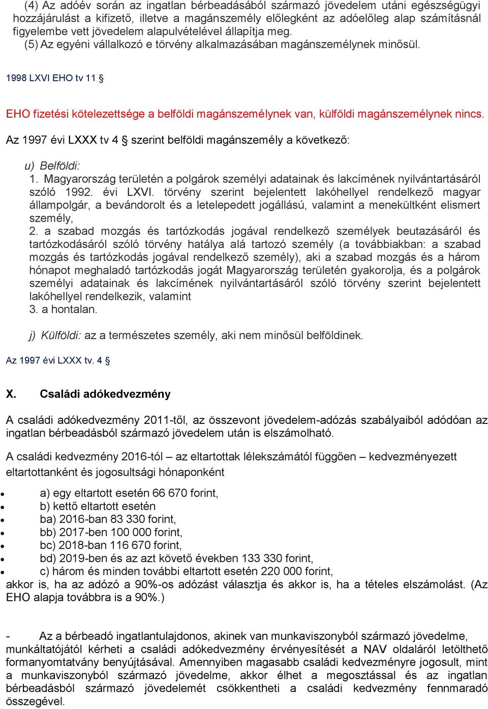 1998 LXVI EHO tv 11 EHO fizetési kötelezettsége a belföldi magánszemélynek van, külföldi magánszemélynek nincs. Az 1997 évi LXXX tv 4 szerint belföldi magánszemély a következő: u) Belföldi: 1.