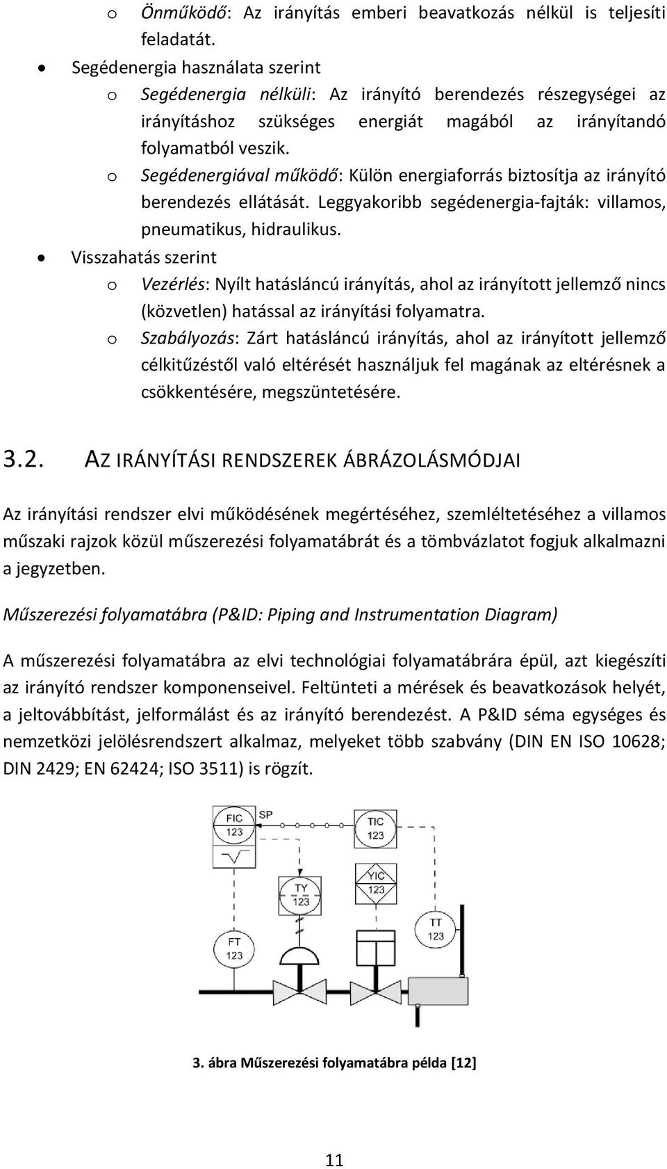 o Segédenergiával működő: Külön energiaforrás biztosítja az irányító berendezés ellátását. Leggyakoribb segédenergia-fajták: villamos, pneumatikus, hidraulikus.