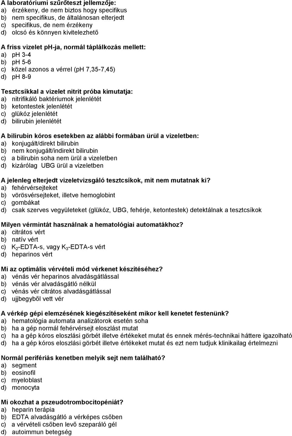 b) ketontestek jelenlétét c) glükóz jelenlétét d) bilirubin jelenlétét A bilirubin kóros esetekben az alábbi formában ürül a vizeletben: a) konjugált/direkt bilirubin b) nem konjugált/indirekt