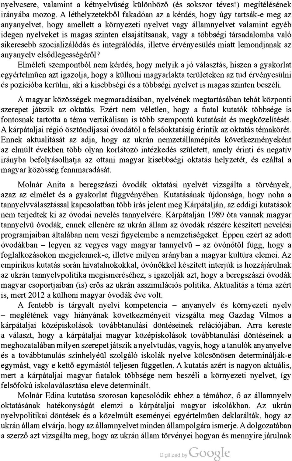 vagy a többségi társadalomba való sikeresebb szocializálódás és integrálódás, illetve érvényesülés miatt lemondjanak az anyanyelv elsődlegességéről?