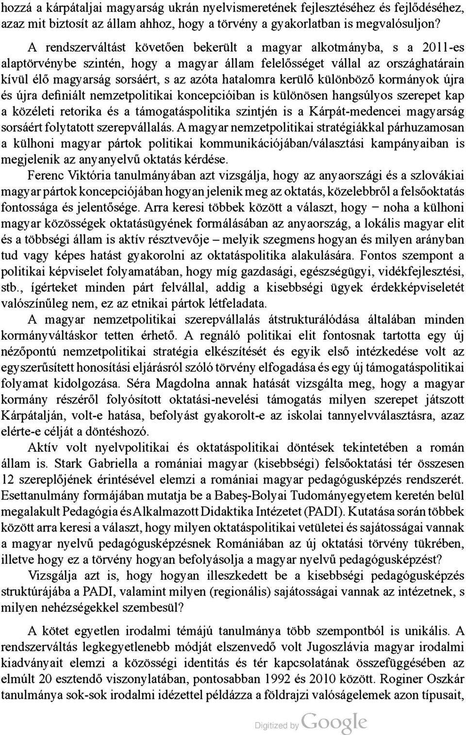 hatalomra kerülő különböző kormányok újra és újra definiált nemzetpolitikai koncepcióiban is különösen hangsúlyos szerepet kap a közéleti retorika és a támogatáspolitika szintjén is a Kárpát-medencei