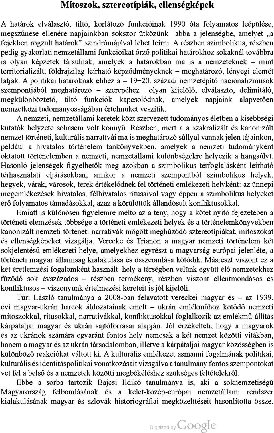 A részben szimbolikus, részben pedig gyakorlati nemzetállami funkcióikat őrző politikai határokhoz sokaknál továbbra is olyan képzetek társulnak, amelyek a határokban ma is a nemzeteknek mint