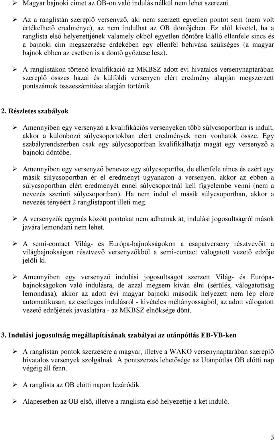 Ez alól kivétel, ha a ranglista első helyezettjének valamely okból egyetlen döntőre kiálló ellenfele sincs és a bajnoki cím megszerzése érdekében egy ellenfél behívása szükséges (a magyar bajnok