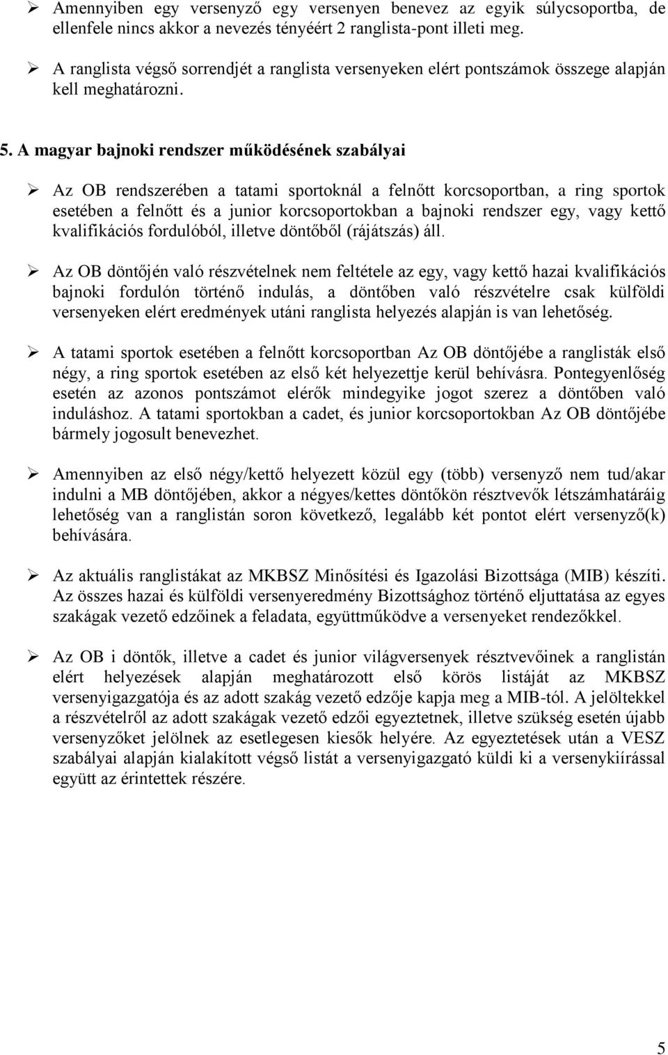 A magyar bajnoki rendszer működésének szabályai Az OB rendszerében a tatami sportoknál a felnőtt korcsoportban, a ring sportok esetében a felnőtt és a junior korcsoportokban a bajnoki rendszer egy,