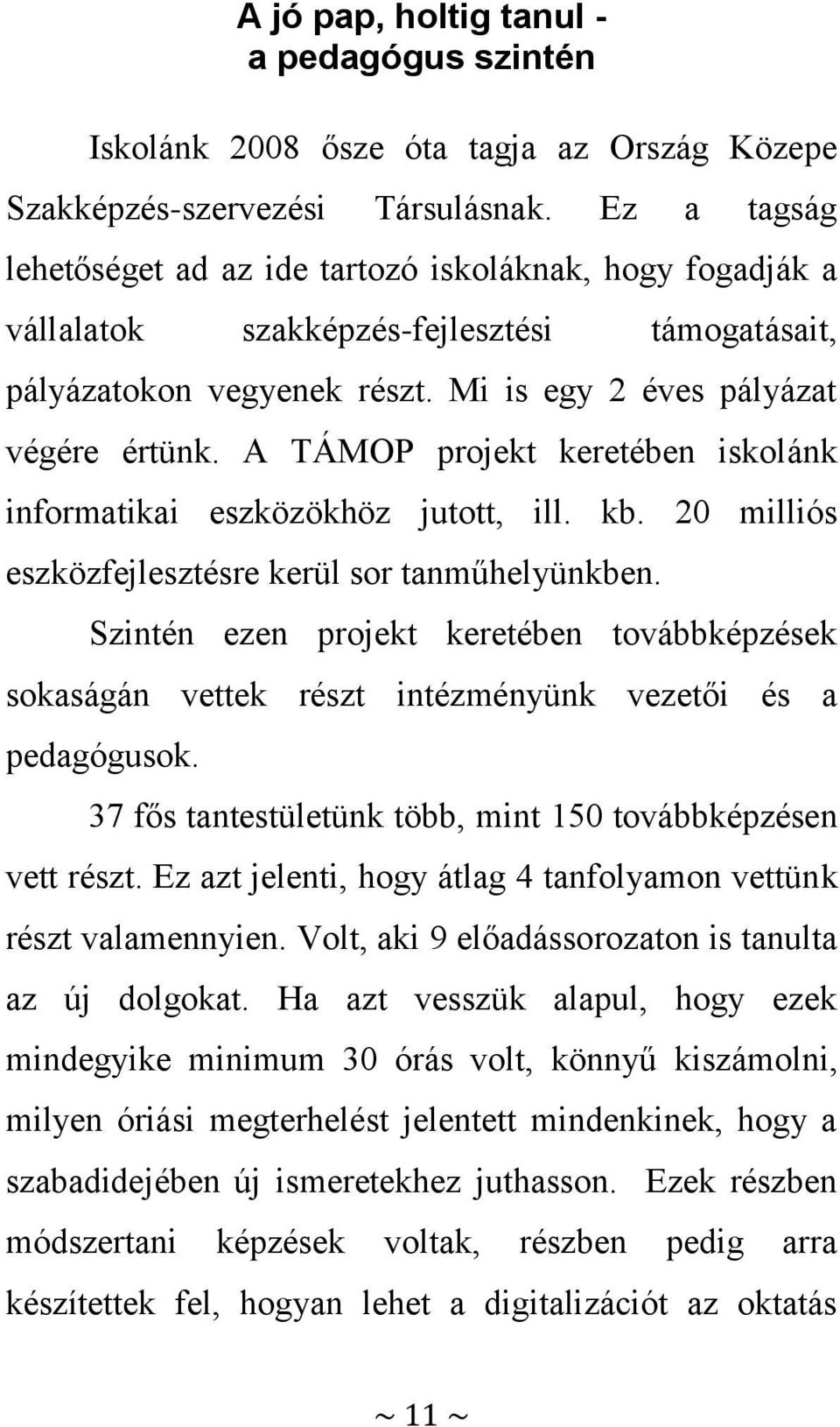 A TÁMOP projekt keretében iskolánk informatikai eszközökhöz jutott, ill. kb. 20 milliós eszközfejlesztésre kerül sor tanműhelyünkben.
