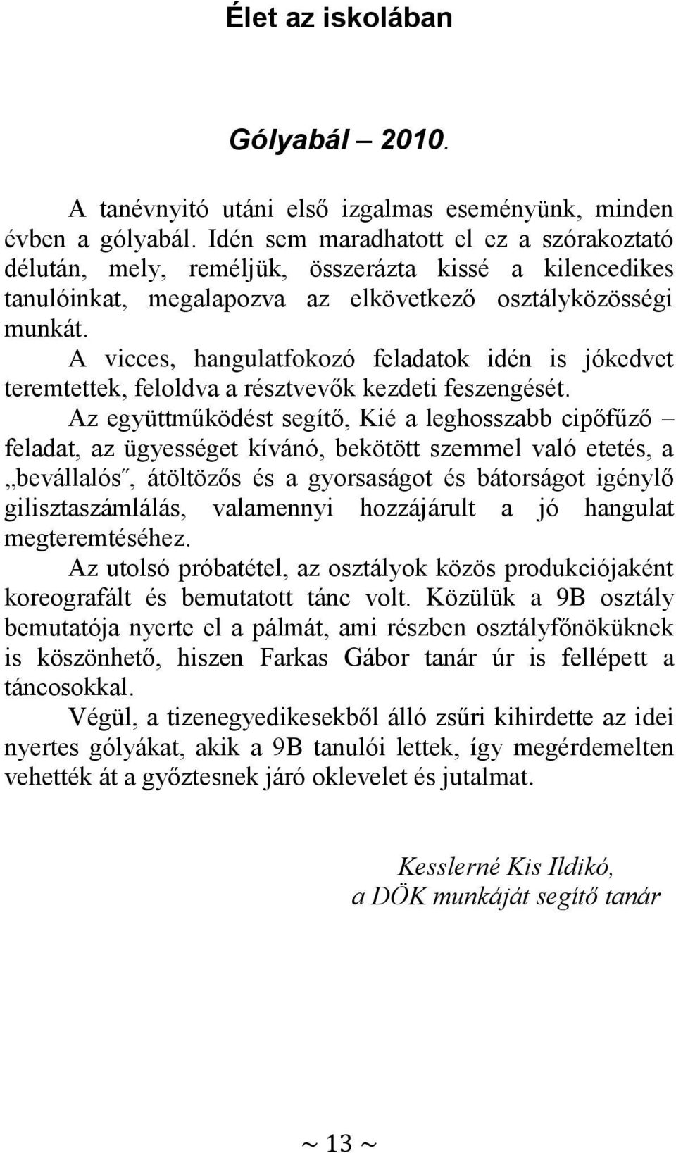 A vicces, hangulatfokozó feladatok idén is jókedvet teremtettek, feloldva a résztvevők kezdeti feszengését.