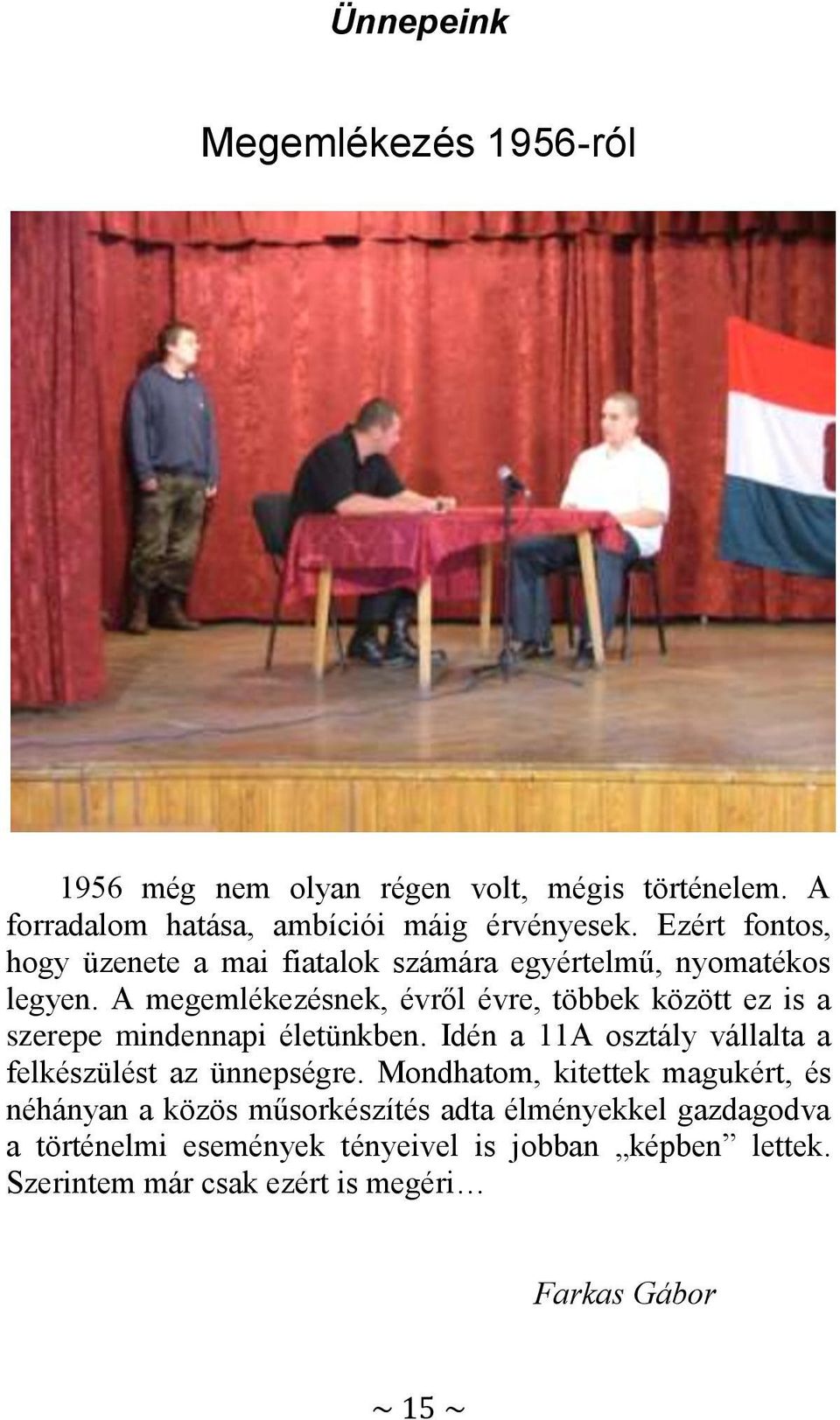 A megemlékezésnek, évről évre, többek között ez is a szerepe mindennapi életünkben.
