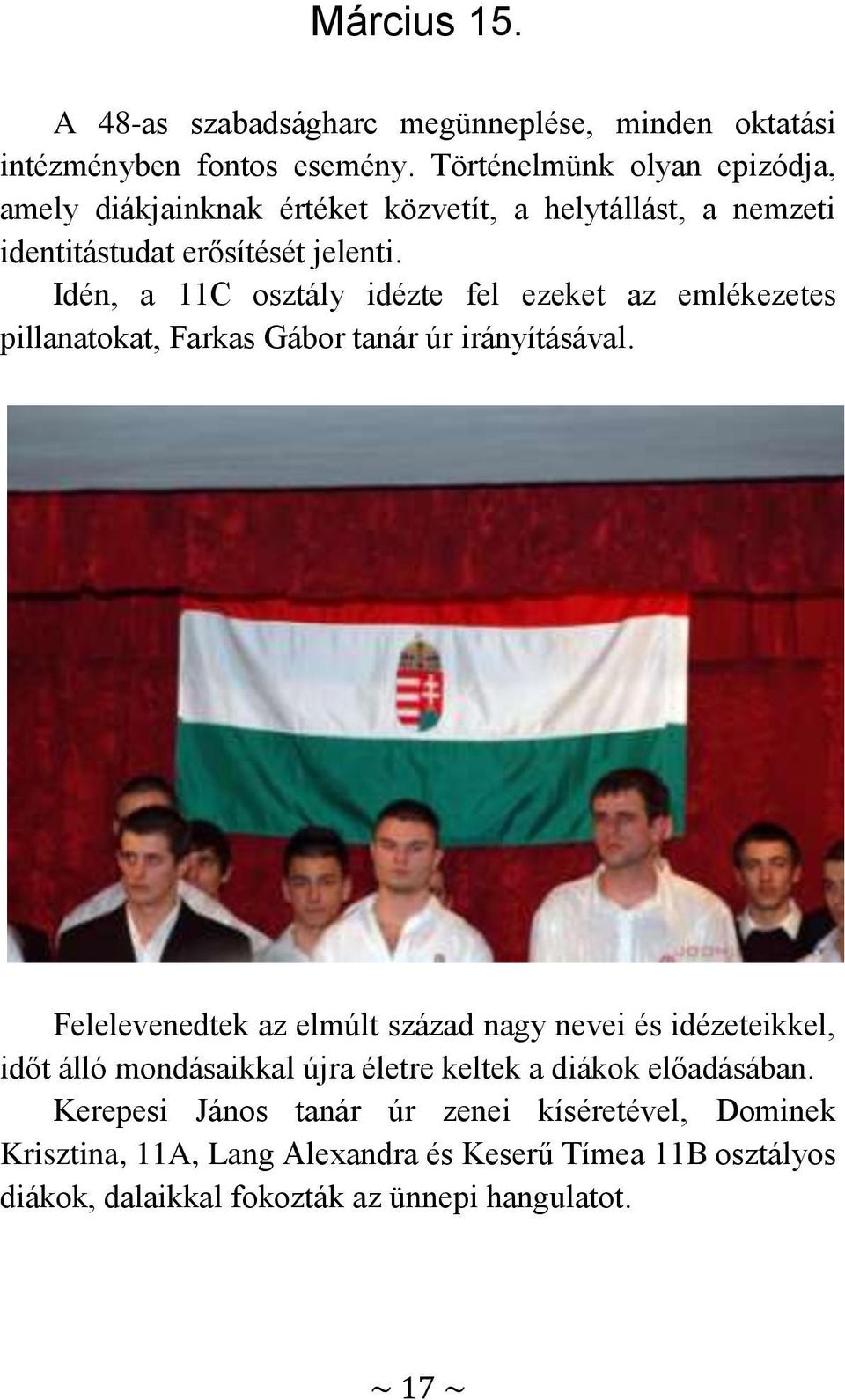 Idén, a 11C osztály idézte fel ezeket az emlékezetes pillanatokat, Farkas Gábor tanár úr irányításával.