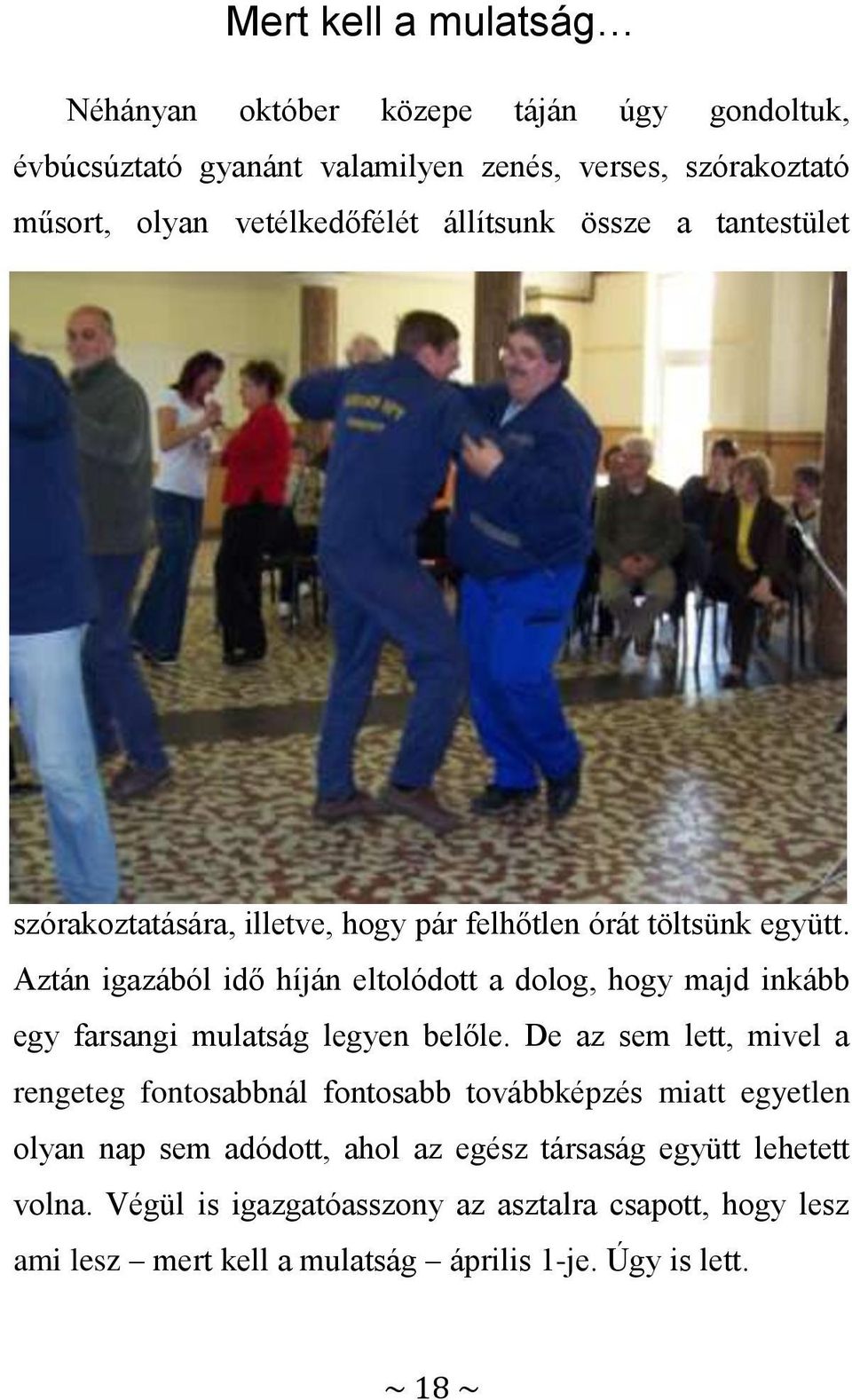 Aztán igazából idő híján eltolódott a dolog, hogy majd inkább egy farsangi mulatság legyen belőle.