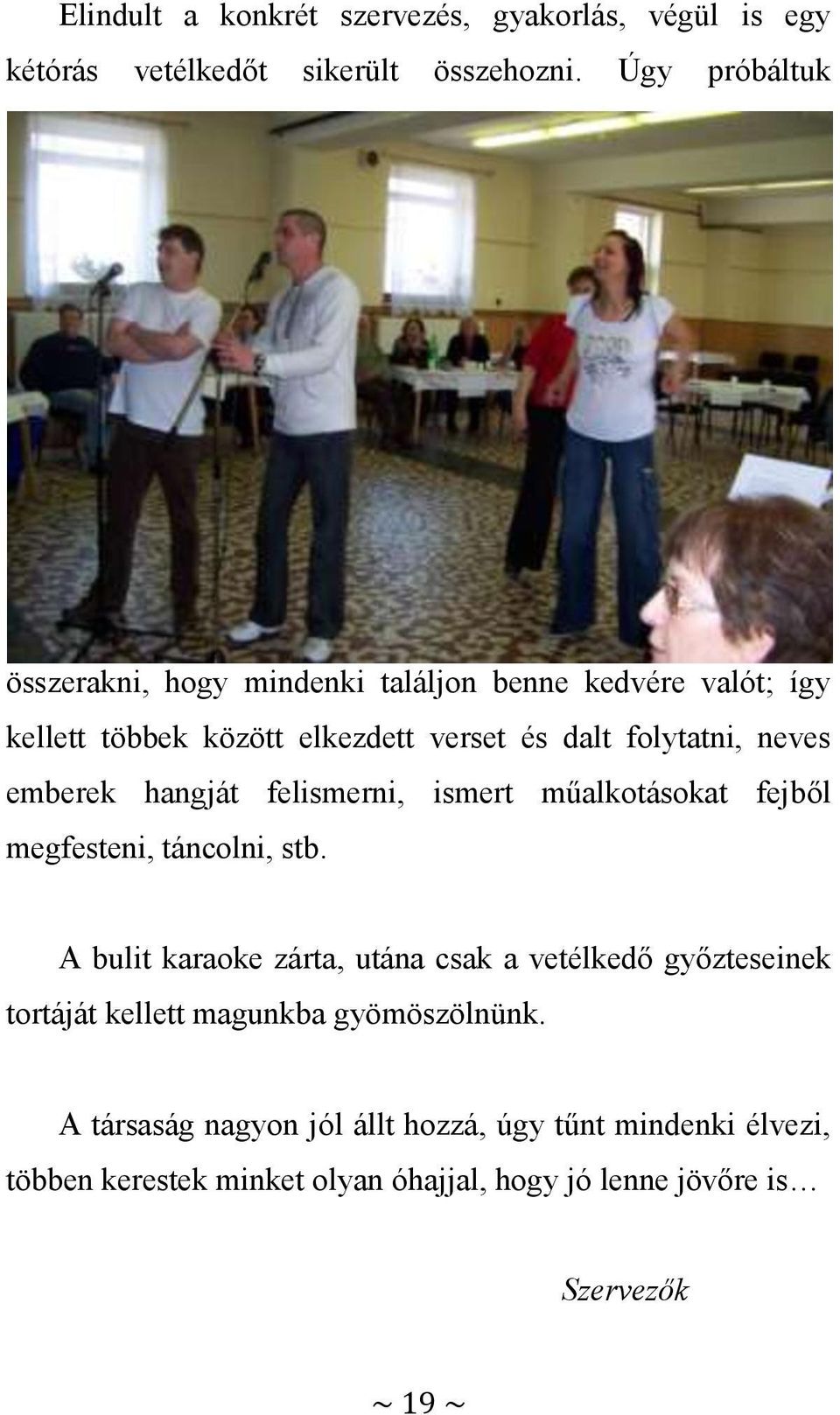 emberek hangját felismerni, ismert műalkotásokat fejből megfesteni, táncolni, stb.