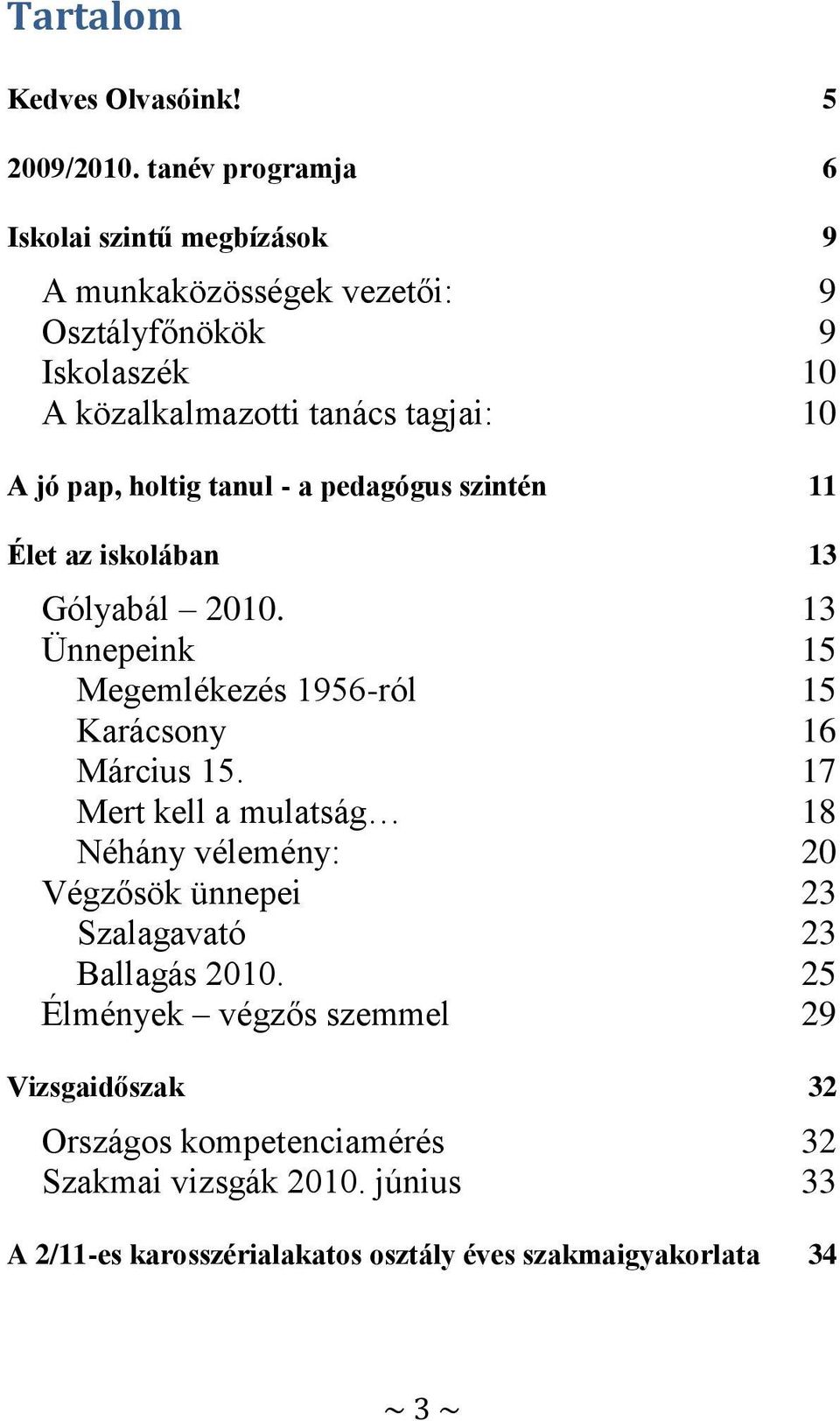 holtig tanul - a pedagógus szintén 11 Élet az iskolában 13 Gólyabál 2010. 13 Ünnepeink 15 Megemlékezés 1956-ról 15 Karácsony 16 Március 15.