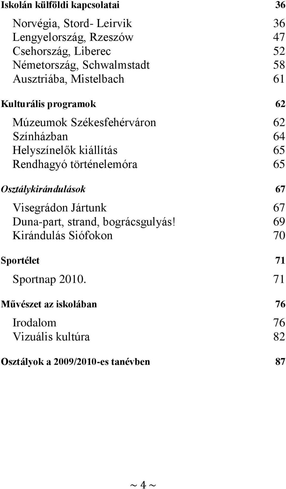 kiállítás 65 Rendhagyó történelemóra 65 Osztálykirándulások 67 Visegrádon Jártunk 67 Duna-part, strand, bográcsgulyás!