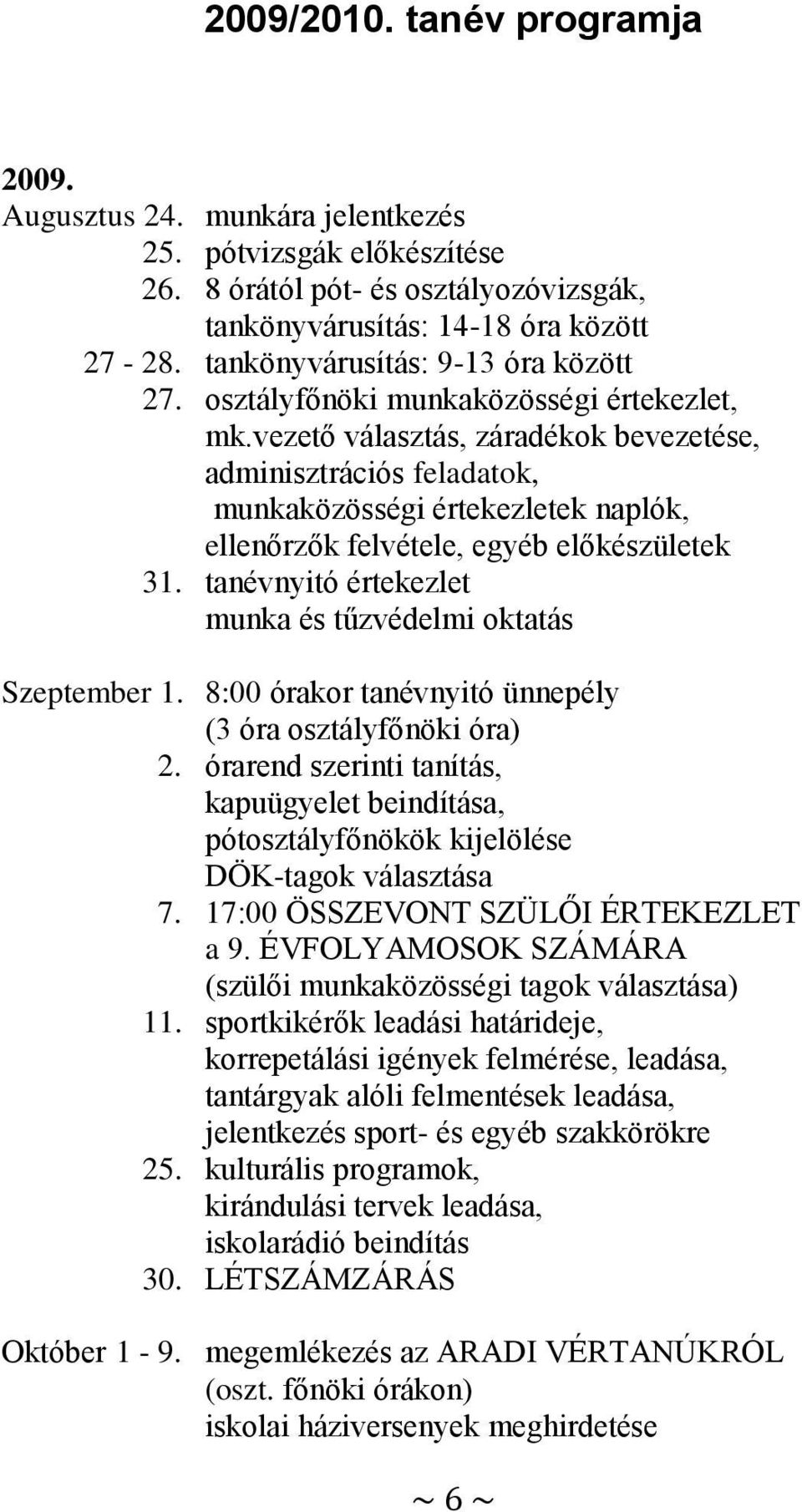 vezető választás, záradékok bevezetése, adminisztrációs feladatok, munkaközösségi értekezletek naplók, ellenőrzők felvétele, egyéb előkészületek 31.