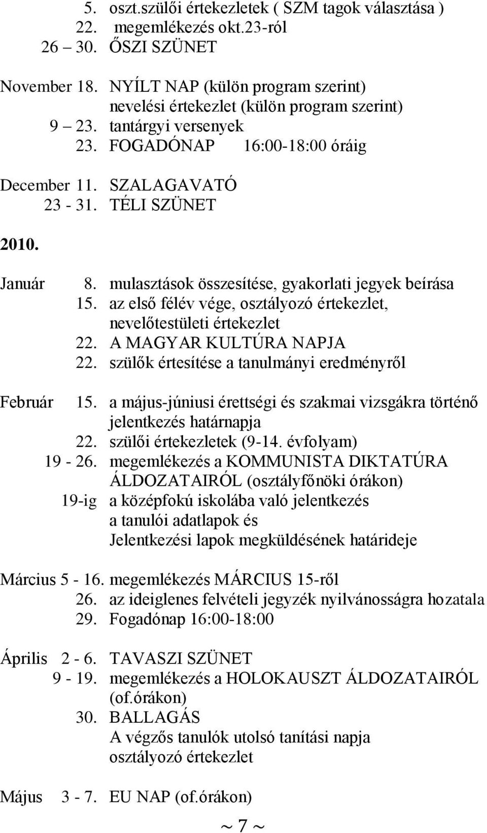 az első félév vége, osztályozó értekezlet, nevelőtestületi értekezlet 22. A MAGYAR KULTÚRA NAPJA 22. szülők értesítése a tanulmányi eredményről Február 15.