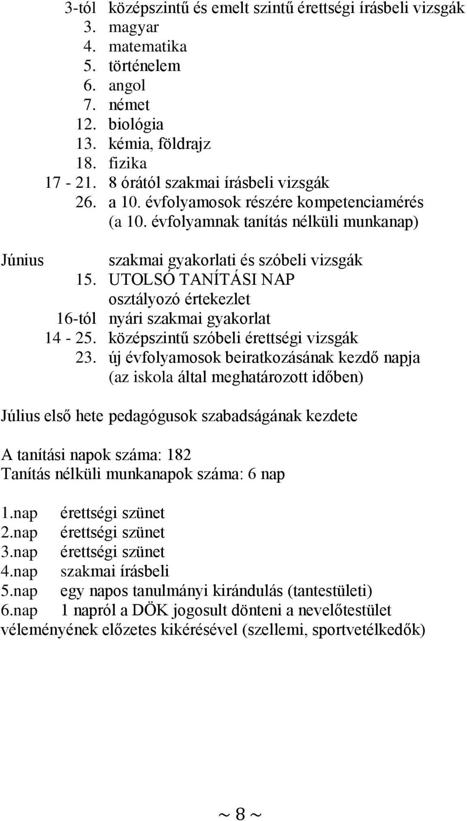 UTOLSÓ TANÍTÁSI NAP osztályozó értekezlet 16-tól nyári szakmai gyakorlat 14-25. középszintű szóbeli érettségi vizsgák 23.