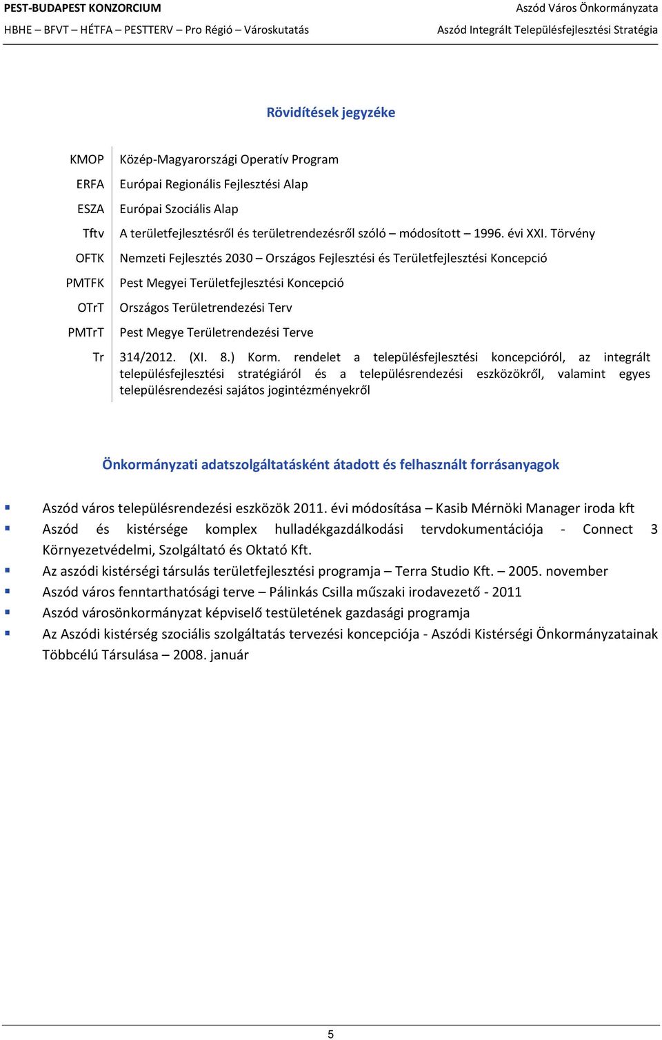 Törvény Nemzeti Fejlesztés 2030 Országos Fejlesztési és Területfejlesztési Koncepció Pest Megyei Területfejlesztési Koncepció Országos Területrendezési Terv Pest Megye Területrendezési Terve Tr