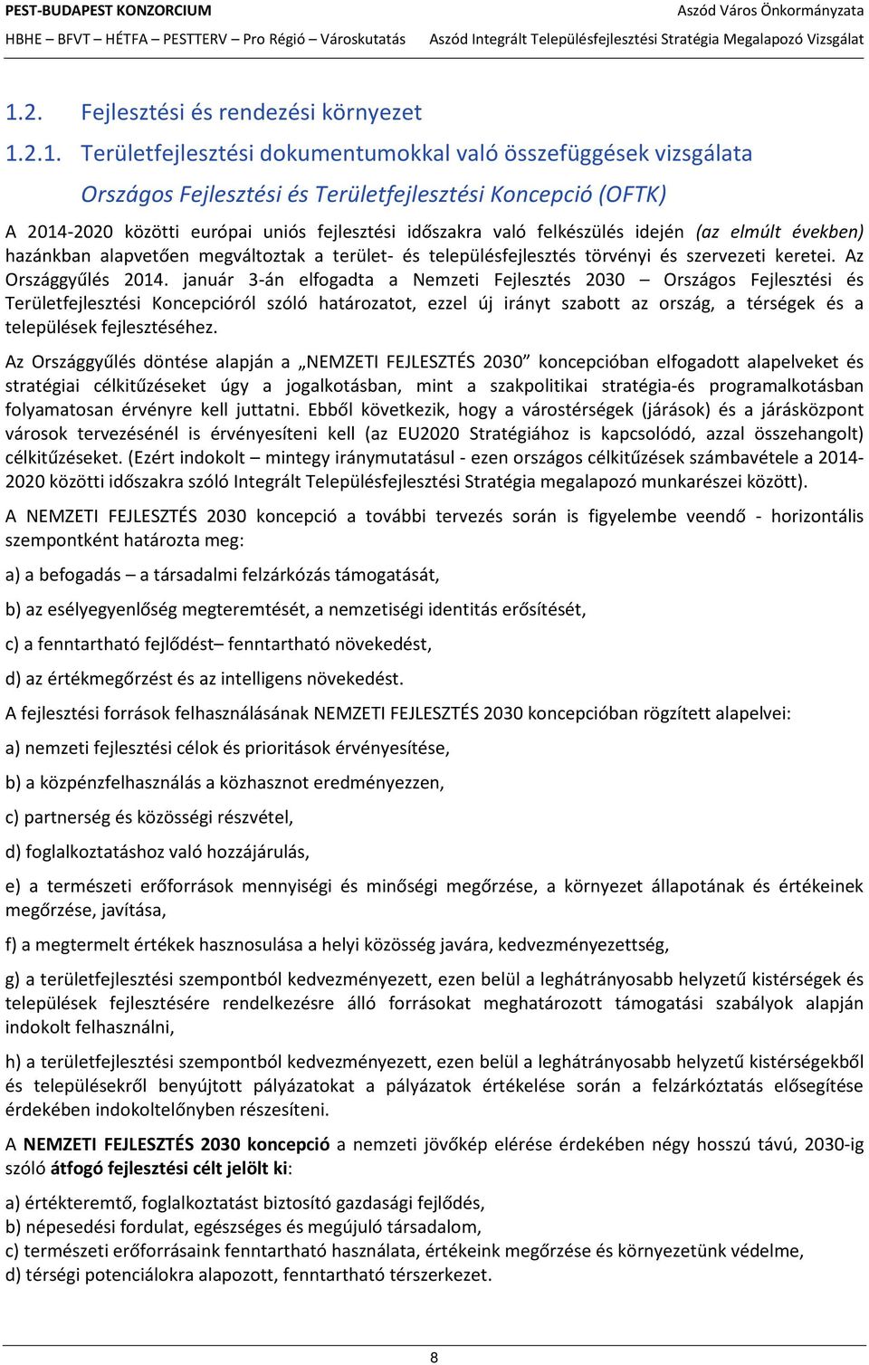 január 3-án elfogadta a Nemzeti Fejlesztés 2030 Országos Fejlesztési és Területfejlesztési Koncepcióról szóló határozatot, ezzel új irányt szabott az ország, a térségek és a települések