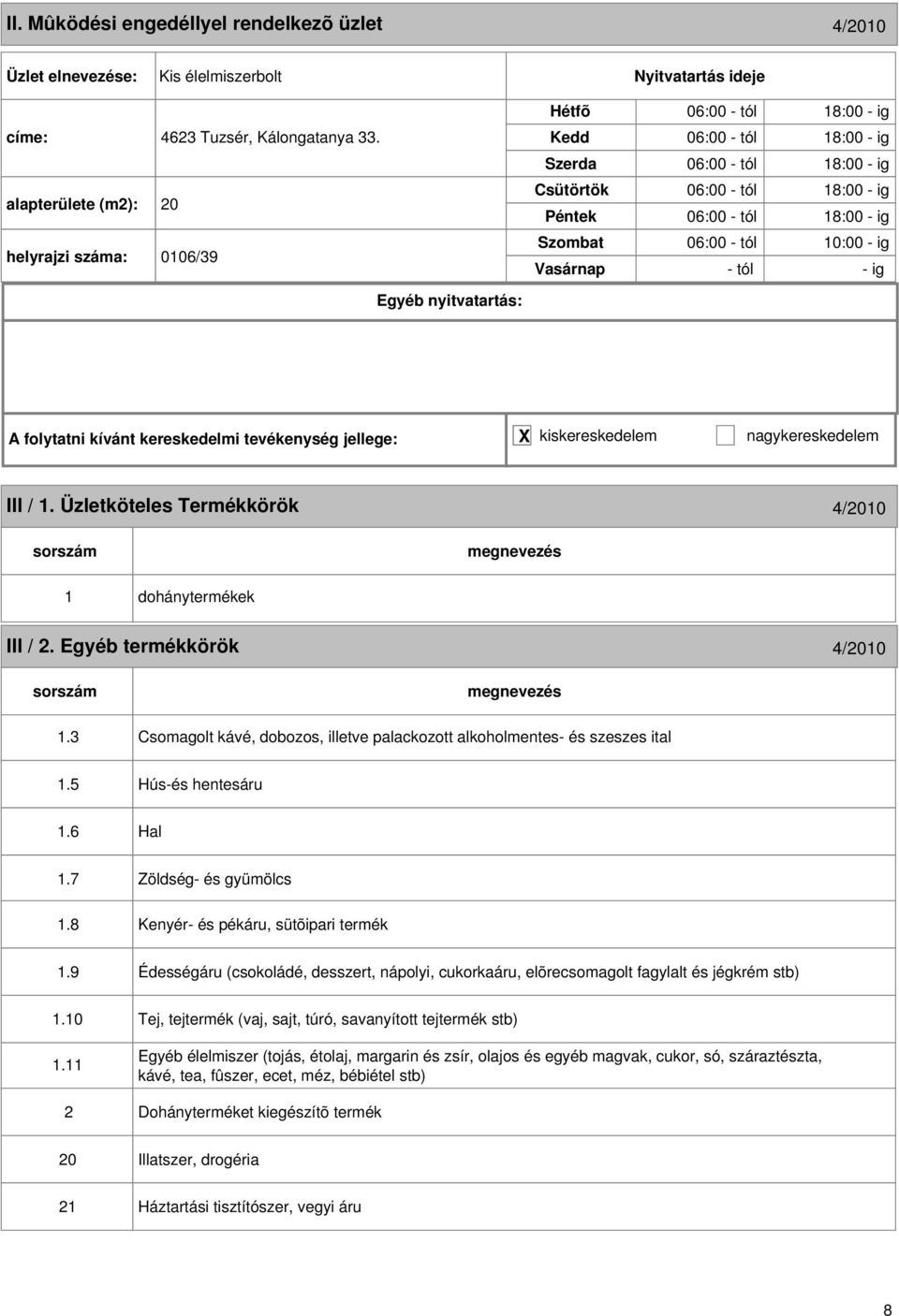 Üzletköteles Termékkörök 4/2010 1 dohánytermékek III / 2. Egyéb termékkörök 4/2010 1.3 Csomagolt kávé, dobozos, illetve palackozott alkoholmentes- és szeszes ital 1.5 Hús-és hentesáru 1.6 Hal 1.7 1.