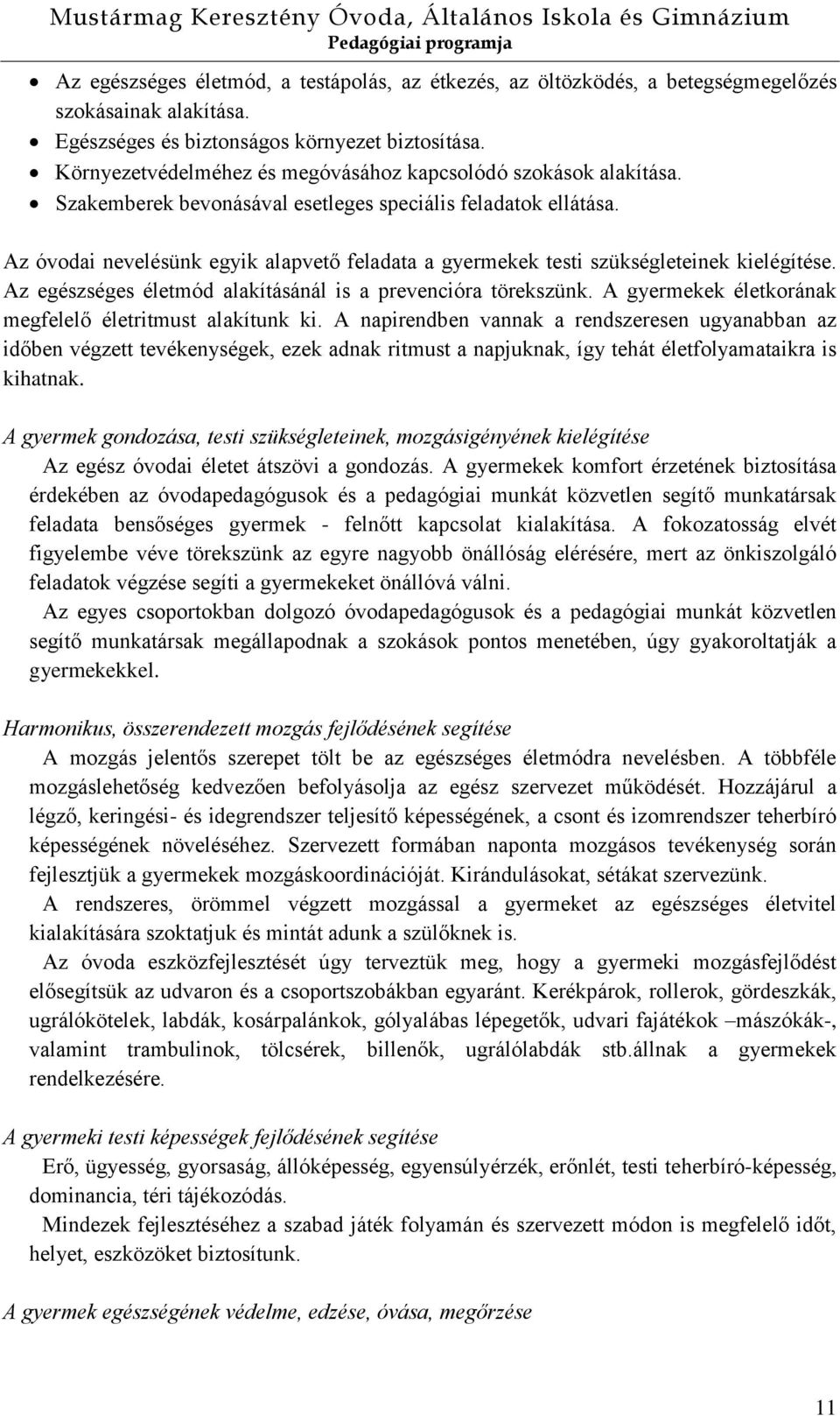 Az óvodai nevelésünk egyik alapvető feladata a gyermekek testi szükségleteinek kielégítése. Az egészséges életmód alakításánál is a prevencióra törekszünk.