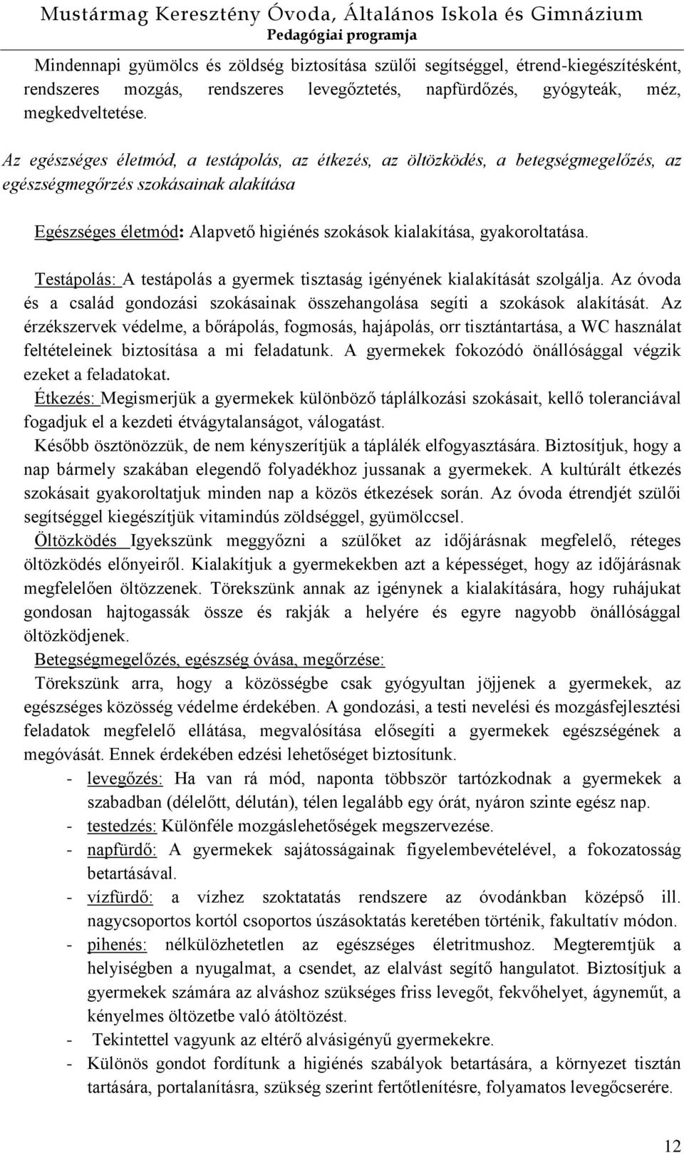 gyakoroltatása. Testápolás: A testápolás a gyermek tisztaság igényének kialakítását szolgálja. Az óvoda és a család gondozási szokásainak összehangolása segíti a szokások alakítását.