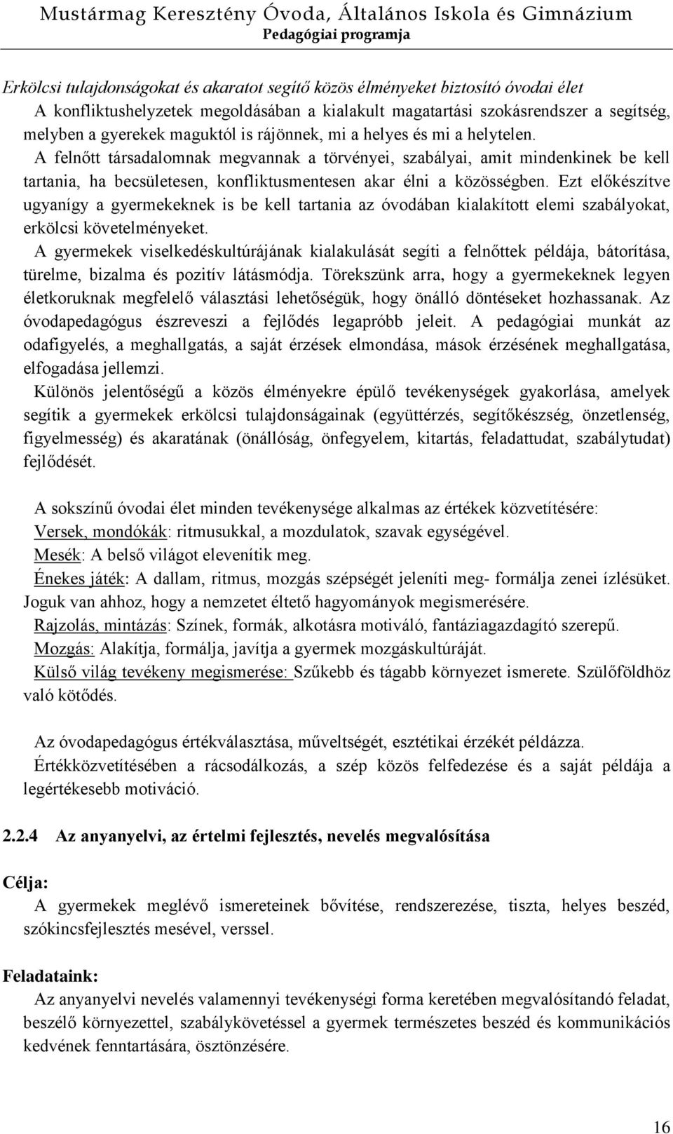 Ezt előkészítve ugyanígy a gyermekeknek is be kell tartania az óvodában kialakított elemi szabályokat, erkölcsi követelményeket.