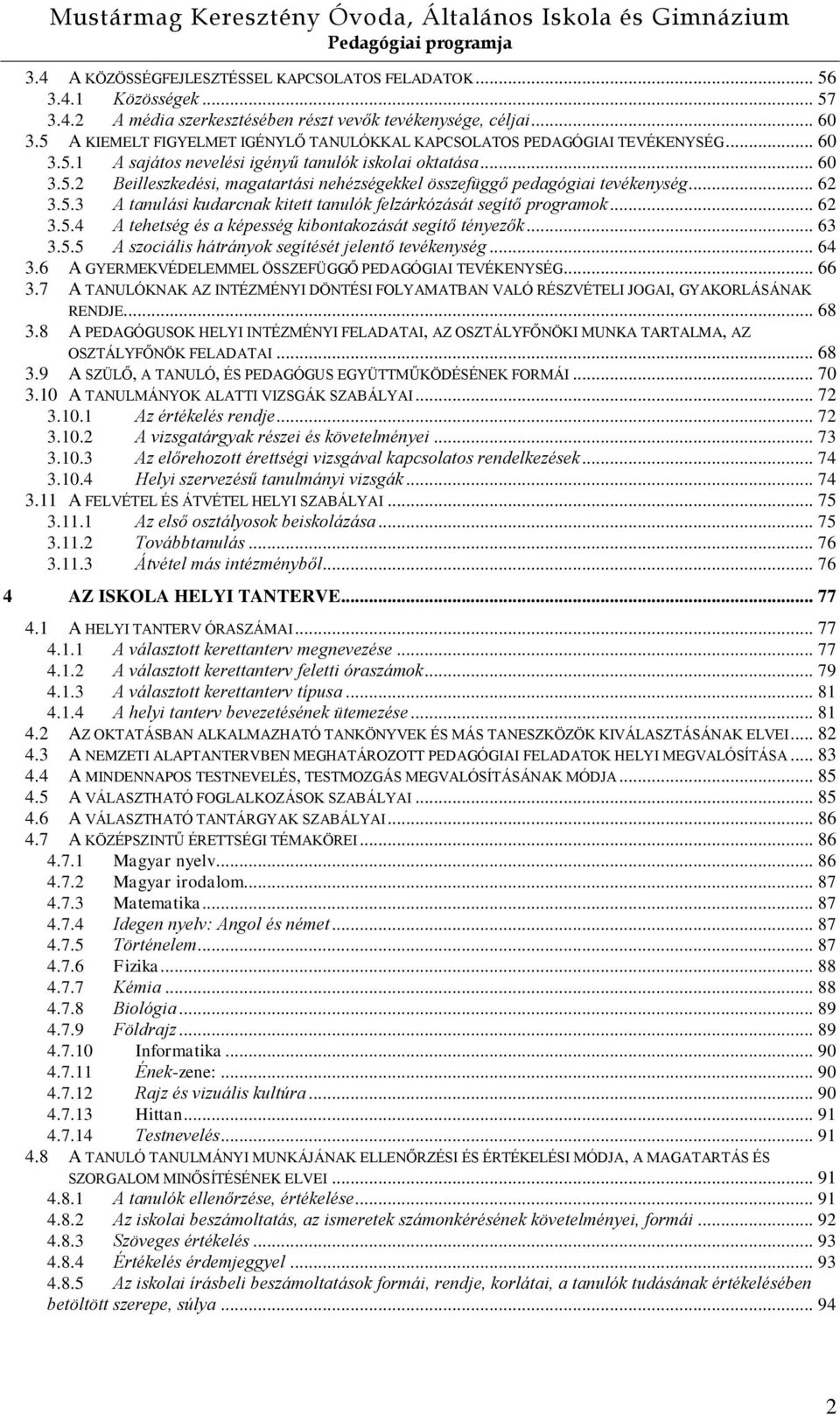 .. 62 3.5.3 A tanulási kudarcnak kitett tanulók felzárkózását segítő programok... 62 3.5.4 A tehetség és a képesség kibontakozását segítő tényezők... 63 3.5.5 A szociális hátrányok segítését jelentő tevékenység.