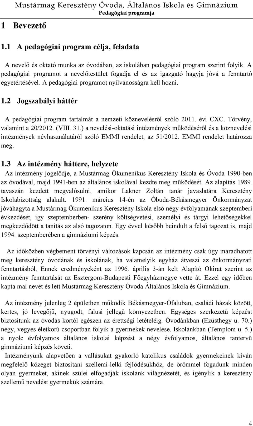 2 Jogszabályi háttér A pedagógiai program tartalmát a nemzeti köznevelésről szóló 2011. évi CXC. Törvény, valamint a 20/2012. (VIII. 31.