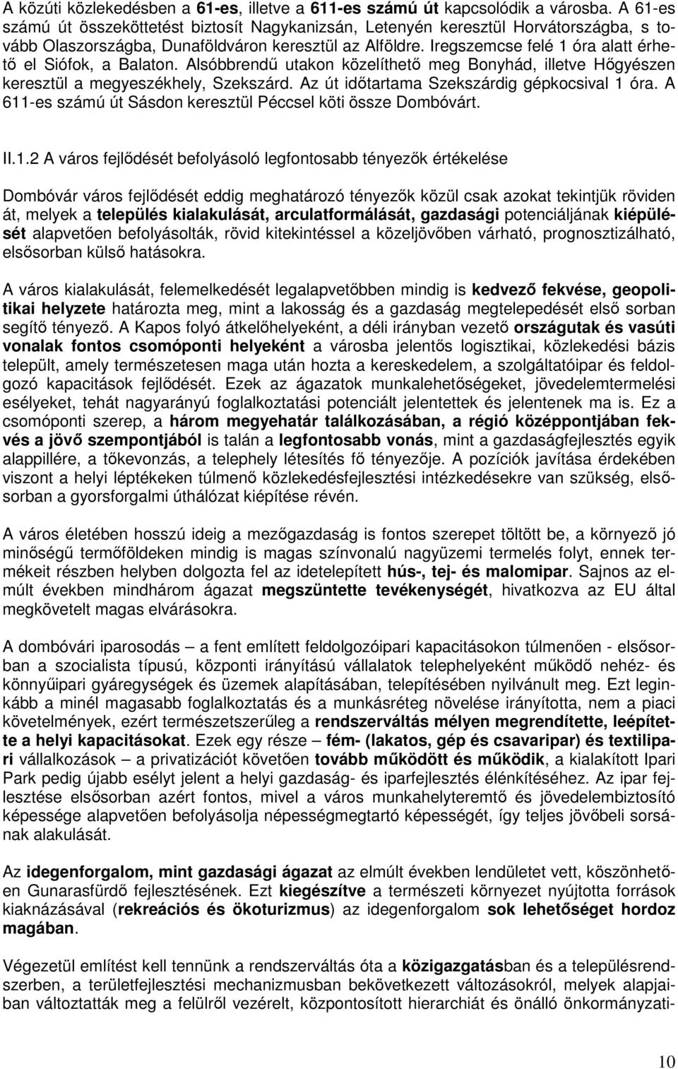 Iregszemcse felé 1 óra alatt érhető el Siófok, a Balaton. Alsóbbrendű utakon közelíthető meg Bonyhád, illetve Hőgyészen keresztül a megyeszékhely, Szekszárd.