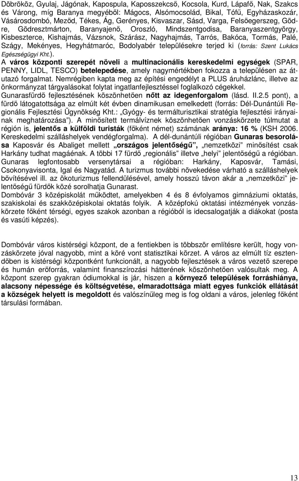 Bakóca, Tormás, Palé, Szágy, Mekényes, Hegyhátmaróc, Bodolyabér településekre terjed ki (forrás: Szent Lukács Egészségügyi Kht.).