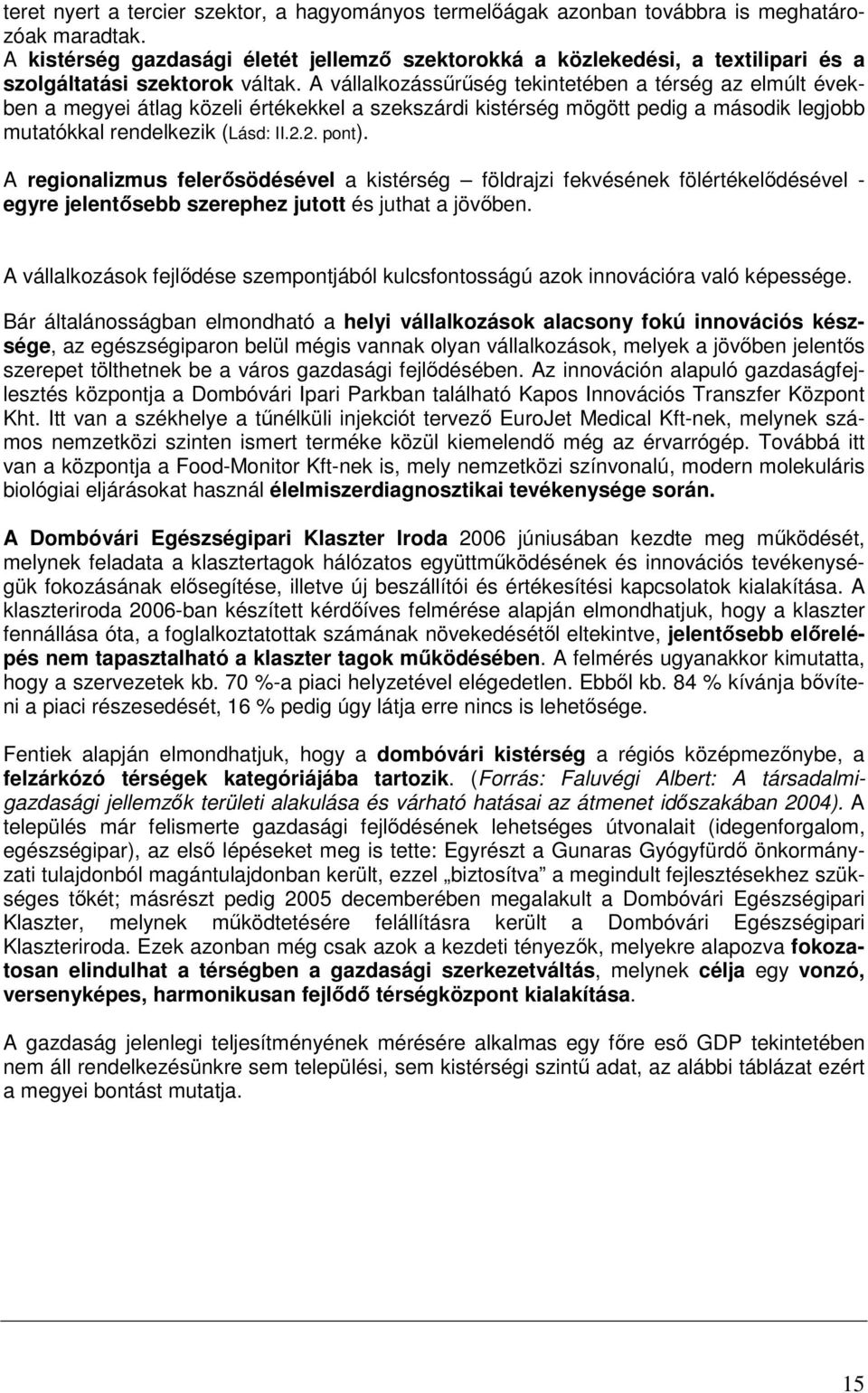 A vállalkozássűrűség tekintetében a térség az elmúlt években a megyei átlag közeli értékekkel a szekszárdi kistérség mögött pedig a második legjobb mutatókkal rendelkezik (Lásd: II.2.2. pont).
